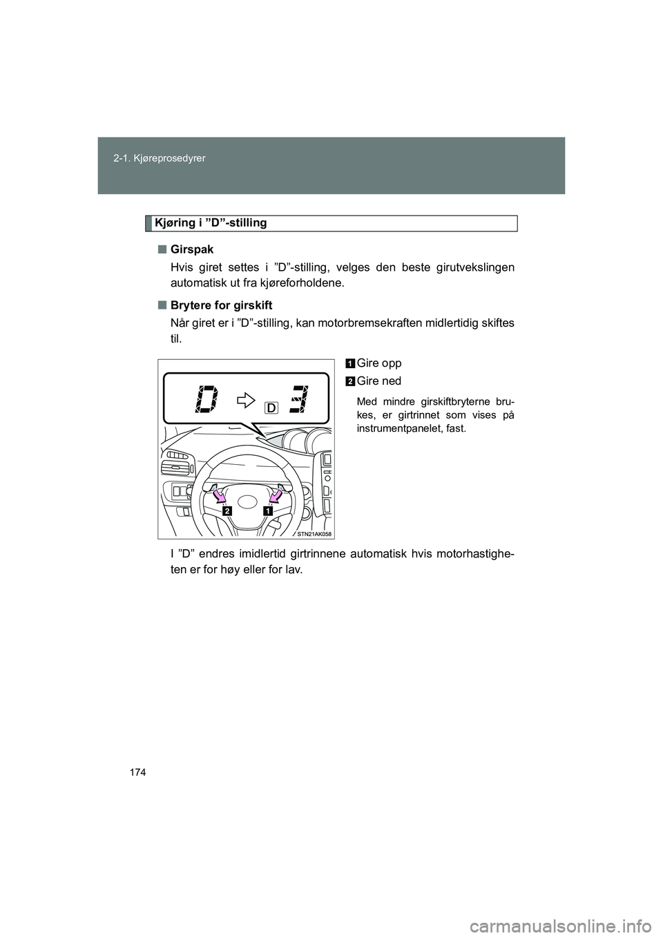 TOYOTA VERSO 2016 Instruksjoner for bruk (in Norwegian) 174
2-1. Kjøreprosedyrer
OM64590NO
Kjøring i ”D”-stilling
n Girspak
Hvis giret settes i ”D”-stilling, velges den beste girutvekslingen
automatisk ut fra kjøreforholdene.
n Brytere for girsk TOYOTA VERSO 2016 Instruksjoner for bruk (in Norwegian) 174
2-1. Kjøreprosedyrer
OM64590NO
Kjøring i ”D”-stilling
n Girspak
Hvis giret settes i ”D”-stilling, velges den beste girutvekslingen
automatisk ut fra kjøreforholdene.
n Brytere for girsk