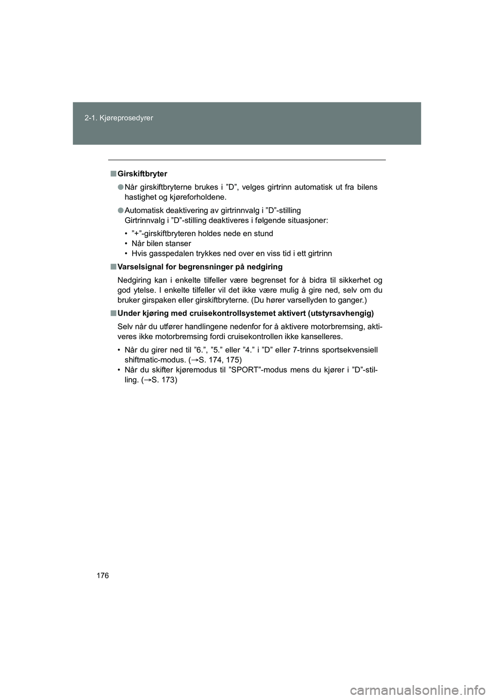 TOYOTA VERSO 2016 Instruksjoner for bruk (in Norwegian) 176
2-1. Kjøreprosedyrer
OM64590NO
n
Girskiftbryter
l Når girskiftbryterne brukes i ”D”, velges girtrinn automatisk ut fra bilens
hastighet og kjøreforholdene.
l Automatisk deaktivering av girt TOYOTA VERSO 2016 Instruksjoner for bruk (in Norwegian) 176
2-1. Kjøreprosedyrer
OM64590NO
n
Girskiftbryter
l Når girskiftbryterne brukes i ”D”, velges girtrinn automatisk ut fra bilens
hastighet og kjøreforholdene.
l Automatisk deaktivering av girt