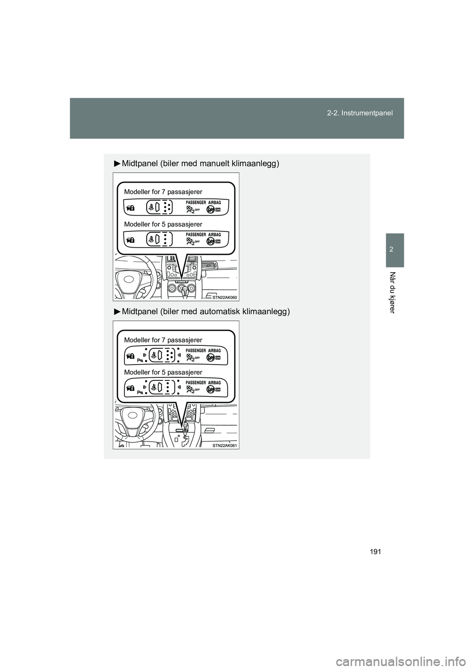 TOYOTA VERSO 2016  Instruksjoner for bruk (in Norwegian) 191
2-2. Instrumentpanel
2
Når du kjører
OM64590NO
Midtpanel (biler med manuelt klimaanlegg)
Midtpanel (biler med automatisk klimaanlegg)
Modeller for 7 passasjerer
Modeller for 5 passasjerer
Modell