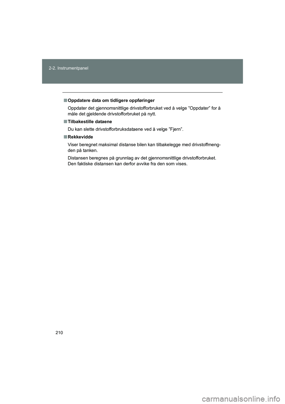 TOYOTA VERSO 2016  Instruksjoner for bruk (in Norwegian) 210
2-2. Instrumentpanel
OM64590NO
n
Oppdatere data om tidligere oppføringer
Oppdater det gjennomsnittlige drivstofforbruket ved å velge ”Oppdater” for å
måle det gjeldende drivstofforbruket p