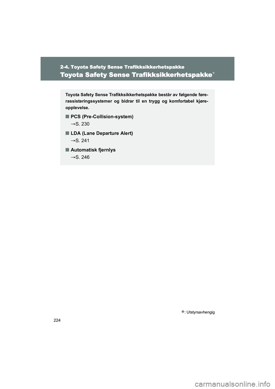 TOYOTA VERSO 2016  Instruksjoner for bruk (in Norwegian) 224
OM64590NO
2-4. Toyota Safety Sense Trafikksikkerhetspakke
Toyota Safety Sense Trafikksikkerhetspakke
: Utstyrsavhengig
Toyota Safety Sense Trafikksikkerhetspakke består av følgende føre-
