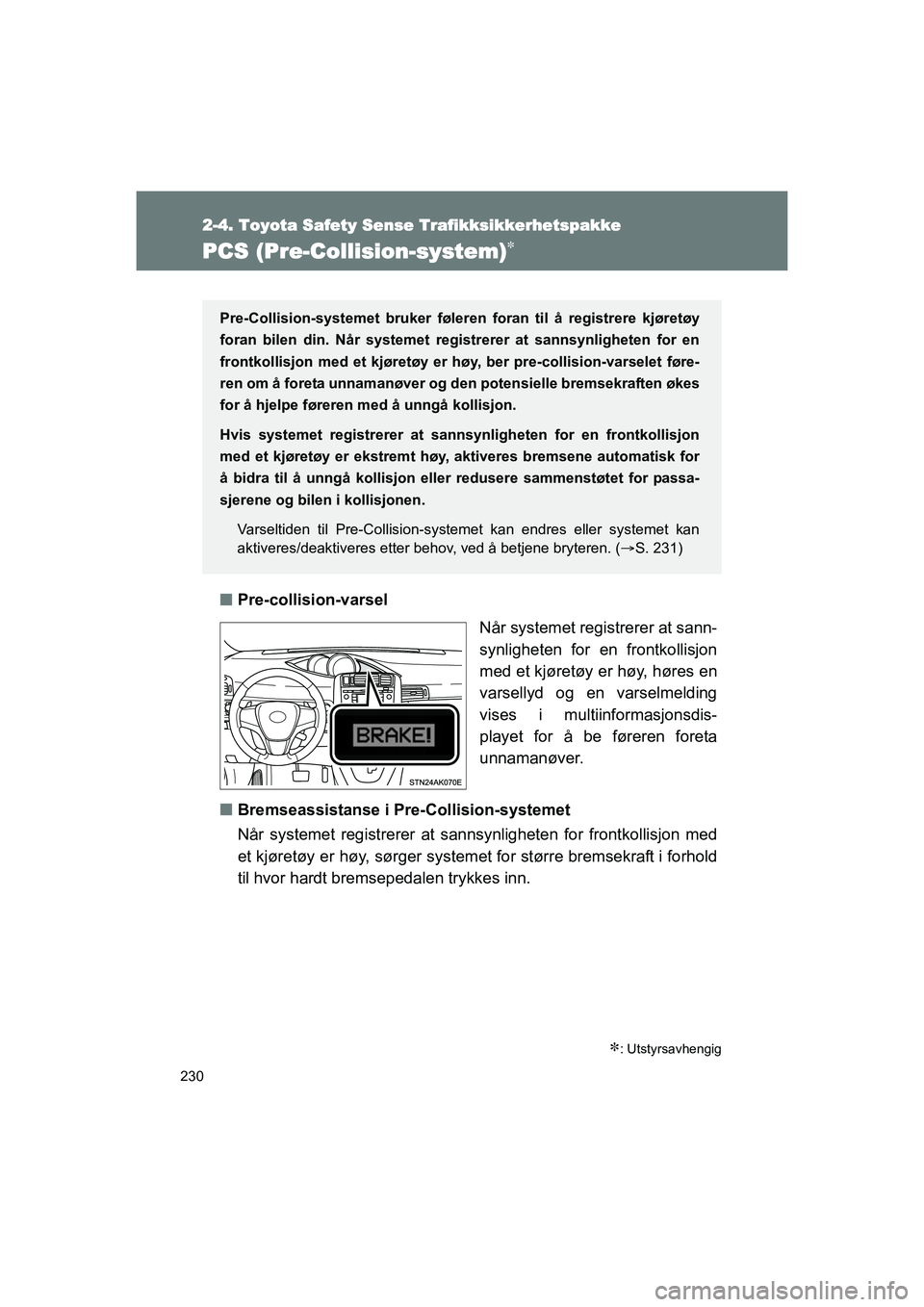TOYOTA VERSO 2016 Instruksjoner for bruk (in Norwegian) 230
2-4. Toyota Safety Sense Trafikksikkerhetspakke
OM64590NO
PCS (Pre-Collision-system)
nPre-collision-varsel
Når systemet registrerer at sann-
synligheten for en frontkollisjon
med et kjøretøy TOYOTA VERSO 2016 Instruksjoner for bruk (in Norwegian) 230
2-4. Toyota Safety Sense Trafikksikkerhetspakke
OM64590NO
PCS (Pre-Collision-system)
nPre-collision-varsel
Når systemet registrerer at sann-
synligheten for en frontkollisjon
med et kjøretøy