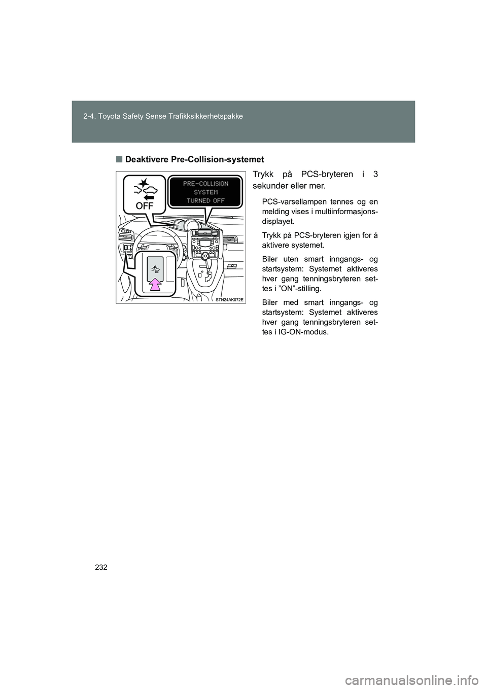 TOYOTA VERSO 2016 Instruksjoner for bruk (in Norwegian) 232
2-4. Toyota Safety Sense Trafikksikkerhetspakke
OM64590NO
n
Deaktivere Pre-Collision-systemet
Trykk på PCS-bryteren i 3
sekunder eller mer.
PCS-varsellampen tennes og en
melding vises i multiinfo TOYOTA VERSO 2016 Instruksjoner for bruk (in Norwegian) 232
2-4. Toyota Safety Sense Trafikksikkerhetspakke
OM64590NO
n
Deaktivere Pre-Collision-systemet
Trykk på PCS-bryteren i 3
sekunder eller mer.
PCS-varsellampen tennes og en
melding vises i multiinfo
