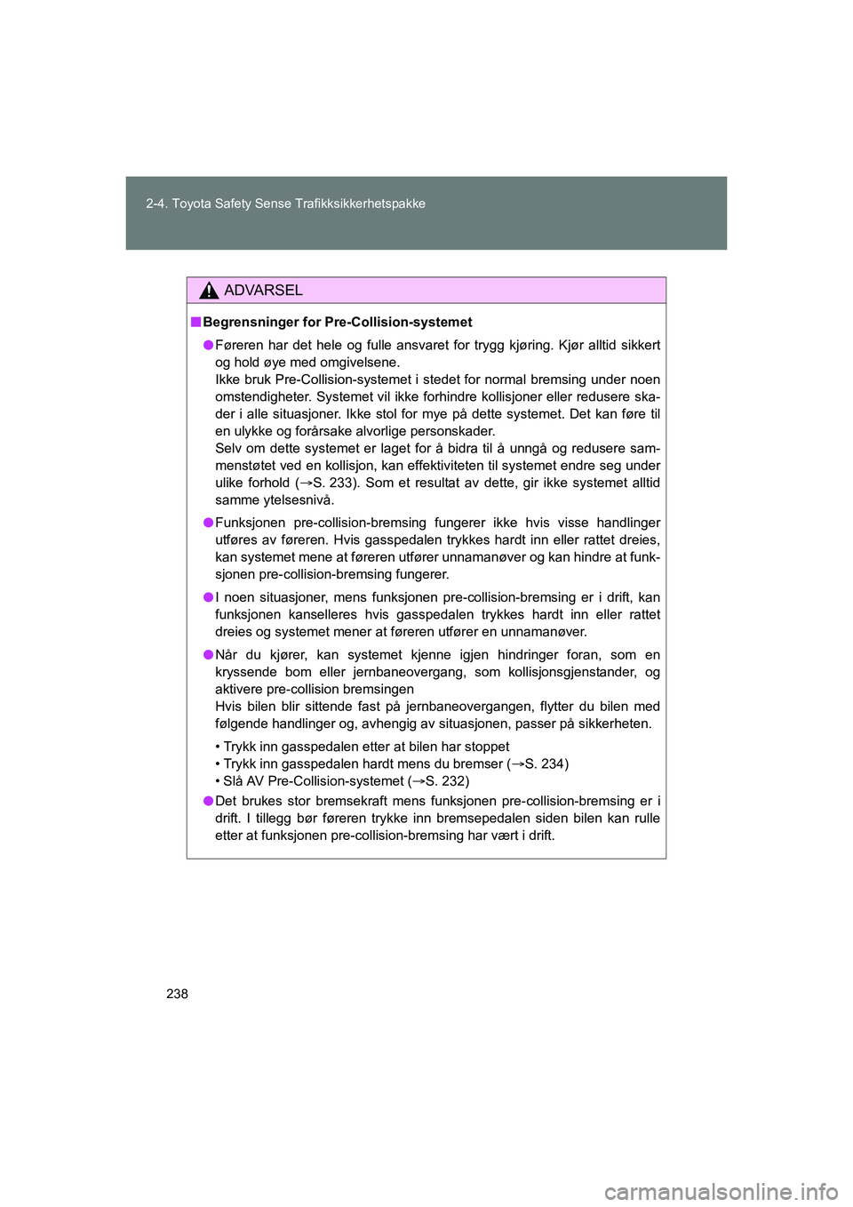 TOYOTA VERSO 2016 Instruksjoner for bruk (in Norwegian) 238
2-4. Toyota Safety Sense Trafikksikkerhetspakke
OM64590NO
ADVARSEL
n
Begrensninger for Pre-Collision-systemet
l Føreren har det hele og fulle ansvaret fo r trygg kjøring. Kjør alltid sikkert
og TOYOTA VERSO 2016 Instruksjoner for bruk (in Norwegian) 238
2-4. Toyota Safety Sense Trafikksikkerhetspakke
OM64590NO
ADVARSEL
n
Begrensninger for Pre-Collision-systemet
l Føreren har det hele og fulle ansvaret fo r trygg kjøring. Kjør alltid sikkert
og