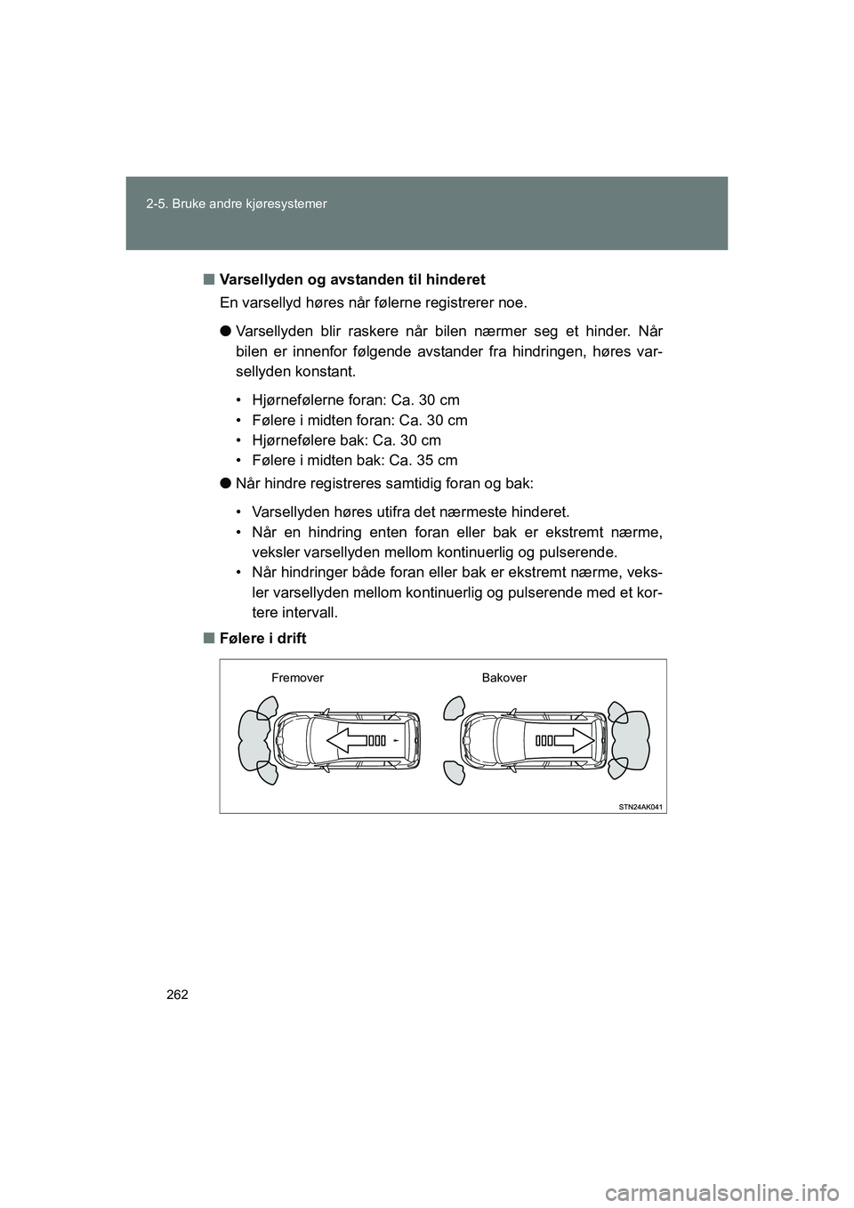 TOYOTA VERSO 2016  Instruksjoner for bruk (in Norwegian) 262
2-5. Bruke andre kjøresystemer
OM64590NO
n
Varsellyden og avstanden til hinderet
En varsellyd høres når følerne registrerer noe.
lVarsellyden blir raskere når bilen nærmer seg et hinder. Nå