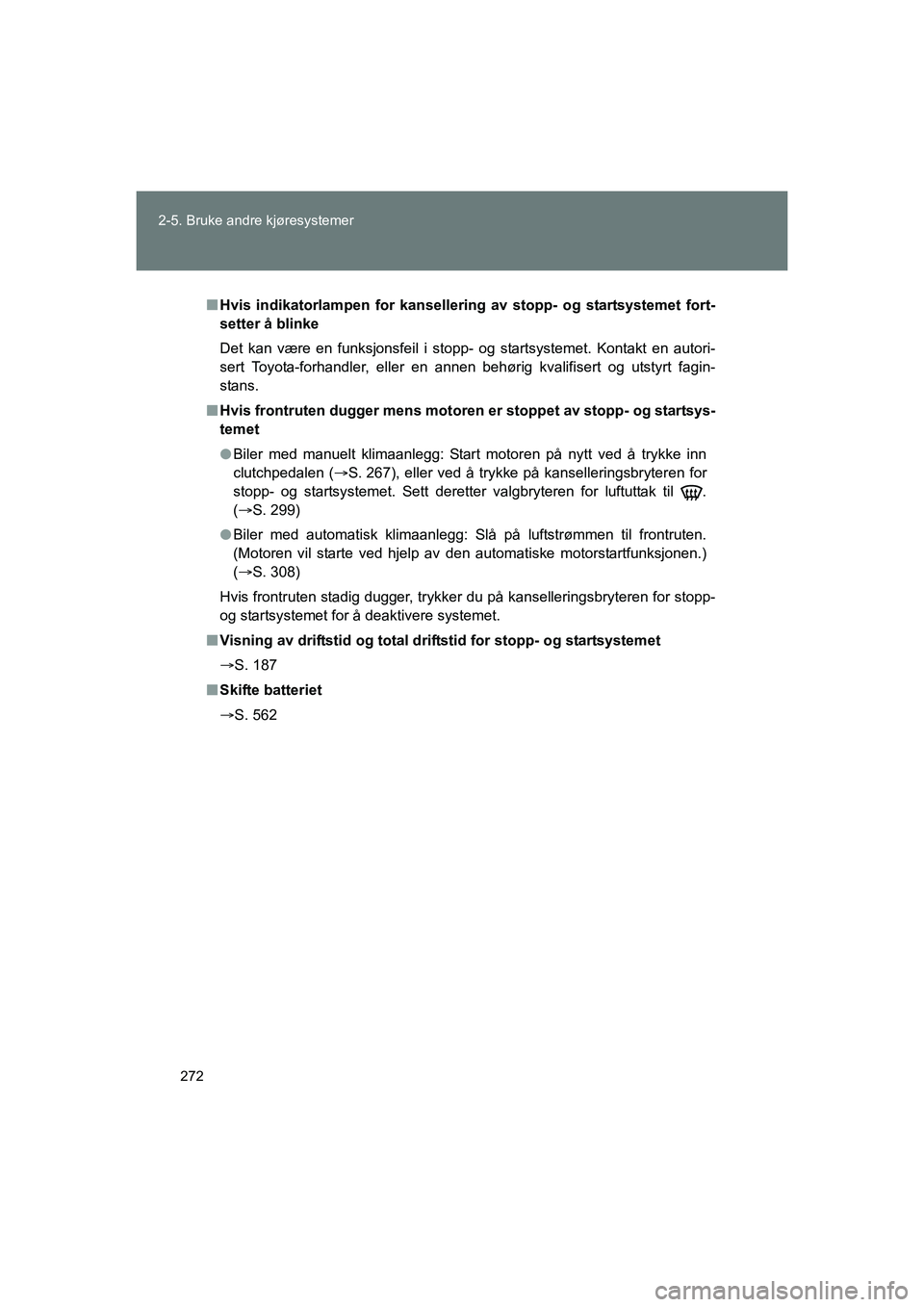 TOYOTA VERSO 2016 Instruksjoner for bruk (in Norwegian) 272
2-5. Bruke andre kjøresystemer
OM64590NO
n
Hvis indikatorlampen for kanselleri ng av stopp- og startsystemet fort-
setter å blinke
Det kan være en funksjonsfeil i stopp- og startsystemet. Konta TOYOTA VERSO 2016 Instruksjoner for bruk (in Norwegian) 272
2-5. Bruke andre kjøresystemer
OM64590NO
n
Hvis indikatorlampen for kanselleri ng av stopp- og startsystemet fort-
setter å blinke
Det kan være en funksjonsfeil i stopp- og startsystemet. Konta