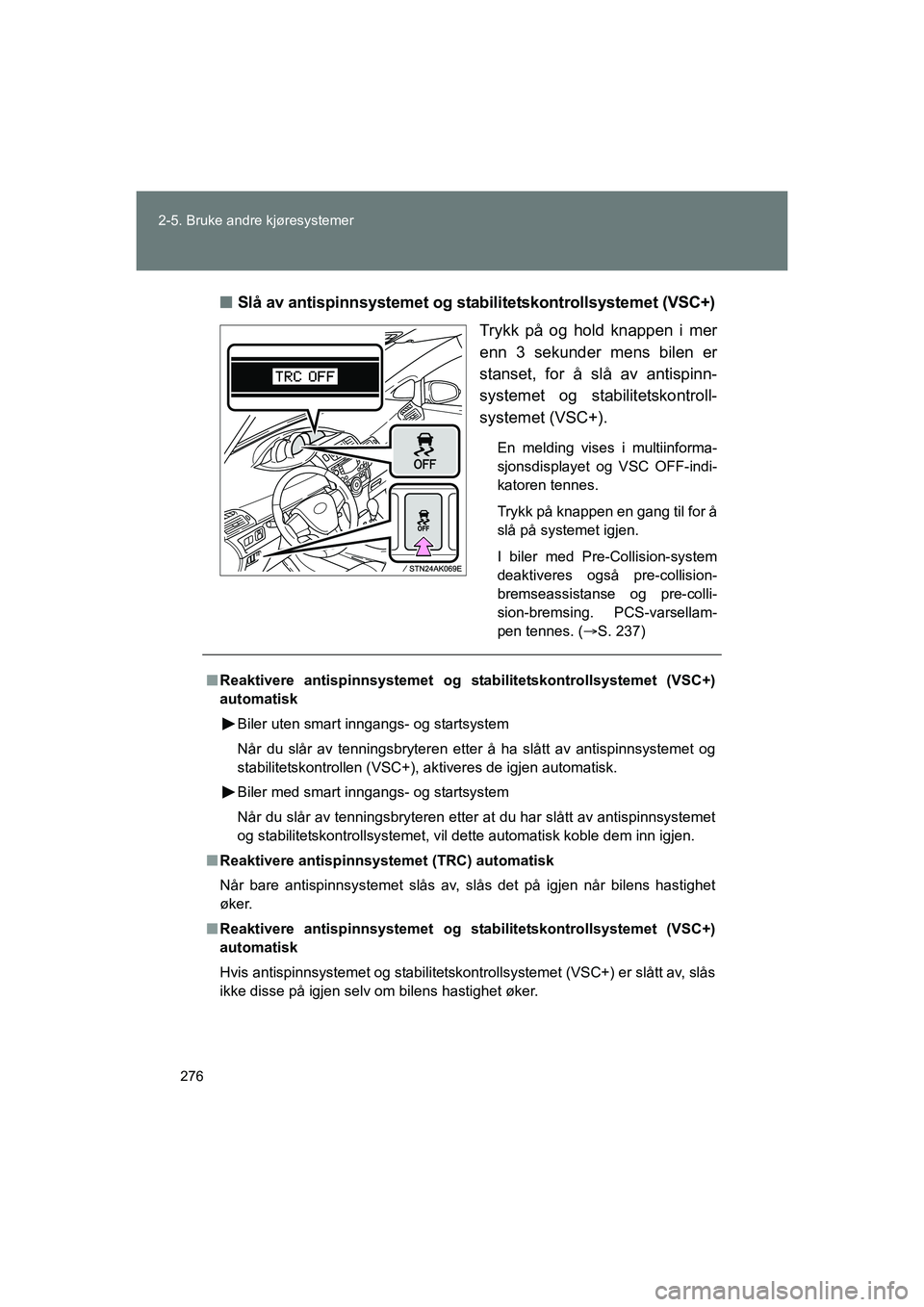 TOYOTA VERSO 2016 Instruksjoner for bruk (in Norwegian) 276
2-5. Bruke andre kjøresystemer
OM64590NO
n
Slå av antispinnsystemet og st abilitetskontrollsystemet (VSC+)
Trykk på og hold knappen i mer
enn 3 sekunder mens bilen er
stanset, for å slå av an TOYOTA VERSO 2016 Instruksjoner for bruk (in Norwegian) 276
2-5. Bruke andre kjøresystemer
OM64590NO
n
Slå av antispinnsystemet og st abilitetskontrollsystemet (VSC+)
Trykk på og hold knappen i mer
enn 3 sekunder mens bilen er
stanset, for å slå av an
