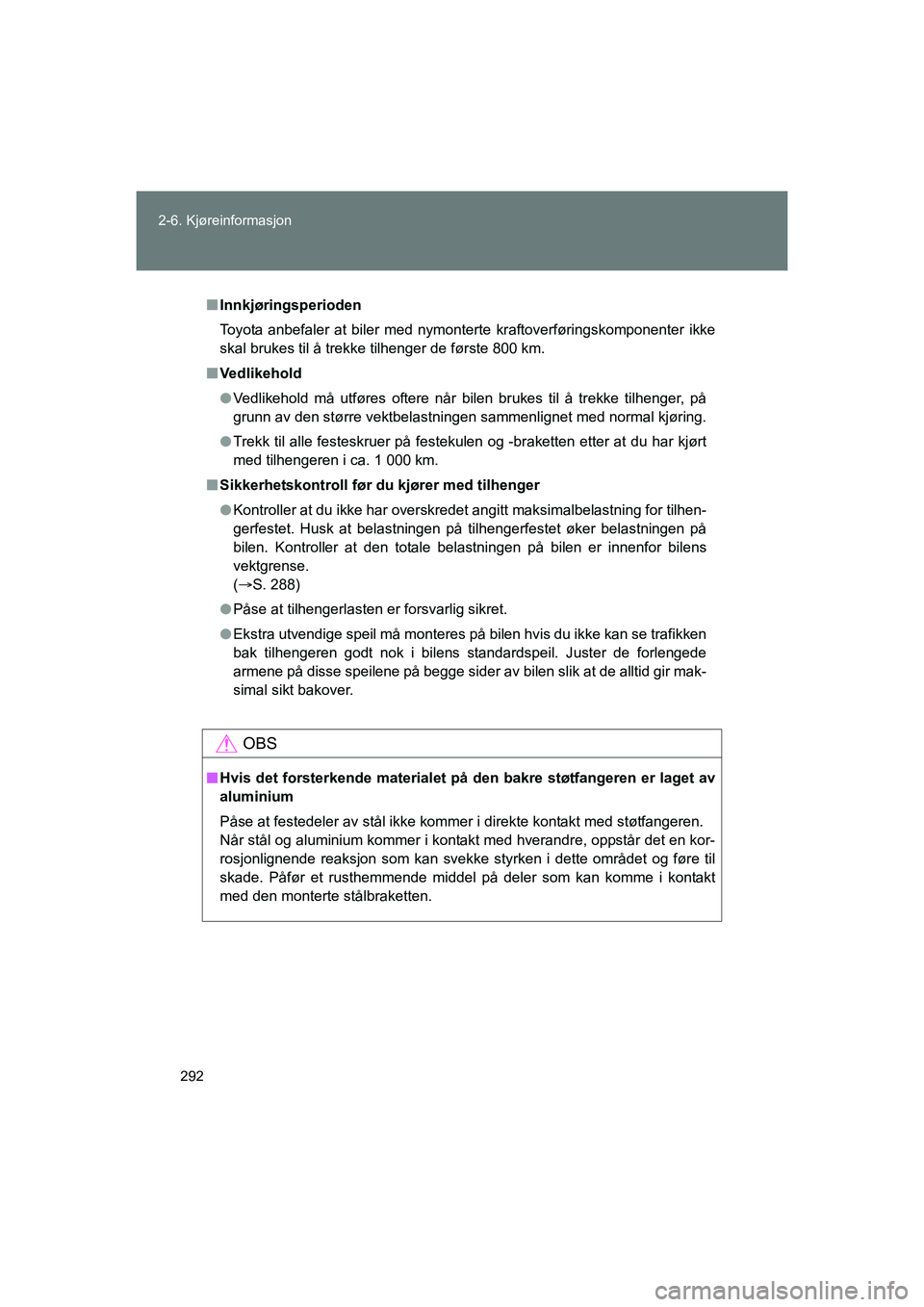 TOYOTA VERSO 2016 Instruksjoner for bruk (in Norwegian) 292
2-6. Kjøreinformasjon
OM64590NO
n
Innkjøringsperioden
Toyota anbefaler at biler med nymonterte kraftoverføringskomponenter ikke
skal brukes til å trekke tilhenger de første 800 km.
n Vedlikeh TOYOTA VERSO 2016 Instruksjoner for bruk (in Norwegian) 292
2-6. Kjøreinformasjon
OM64590NO
n
Innkjøringsperioden
Toyota anbefaler at biler med nymonterte kraftoverføringskomponenter ikke
skal brukes til å trekke tilhenger de første 800 km.
n Vedlikeh