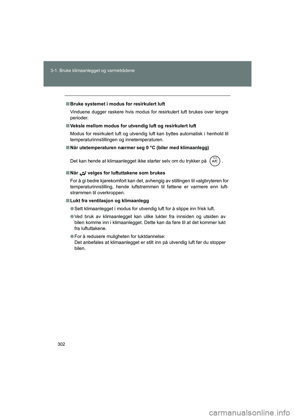 TOYOTA VERSO 2016 Instruksjoner for bruk (in Norwegian) 302
3-1. Bruke klimaanlegget og varmetrådene
OM64590NO
n
Bruke systemet i modus for resirkulert luft
Vinduene dugger raskere hvis modus for resirkulert luft brukes over lengre
perioder.
n Veksle mell TOYOTA VERSO 2016 Instruksjoner for bruk (in Norwegian) 302
3-1. Bruke klimaanlegget og varmetrådene
OM64590NO
n
Bruke systemet i modus for resirkulert luft
Vinduene dugger raskere hvis modus for resirkulert luft brukes over lengre
perioder.
n Veksle mell