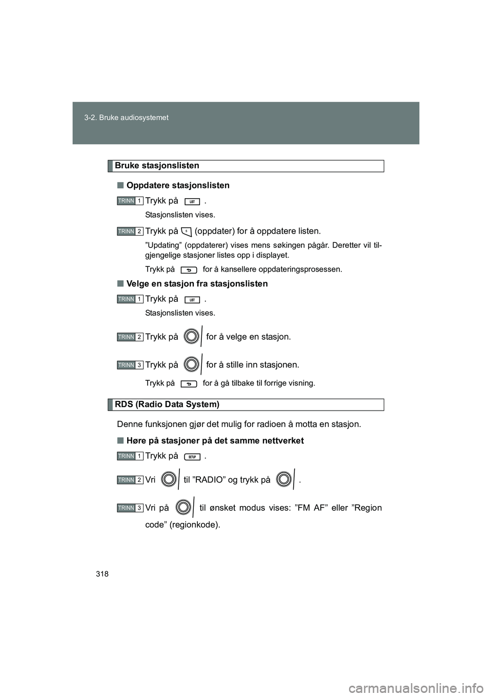 TOYOTA VERSO 2016  Instruksjoner for bruk (in Norwegian) 318
3-2. Bruke audiosystemet
OM64590NO
Bruke stasjonslisten
n Oppdatere stasjonslisten
Trykk på  .
Stasjonslisten vises.
Trykk på   (oppdater) for å oppdatere listen.
”Updating” (oppdaterer) vi