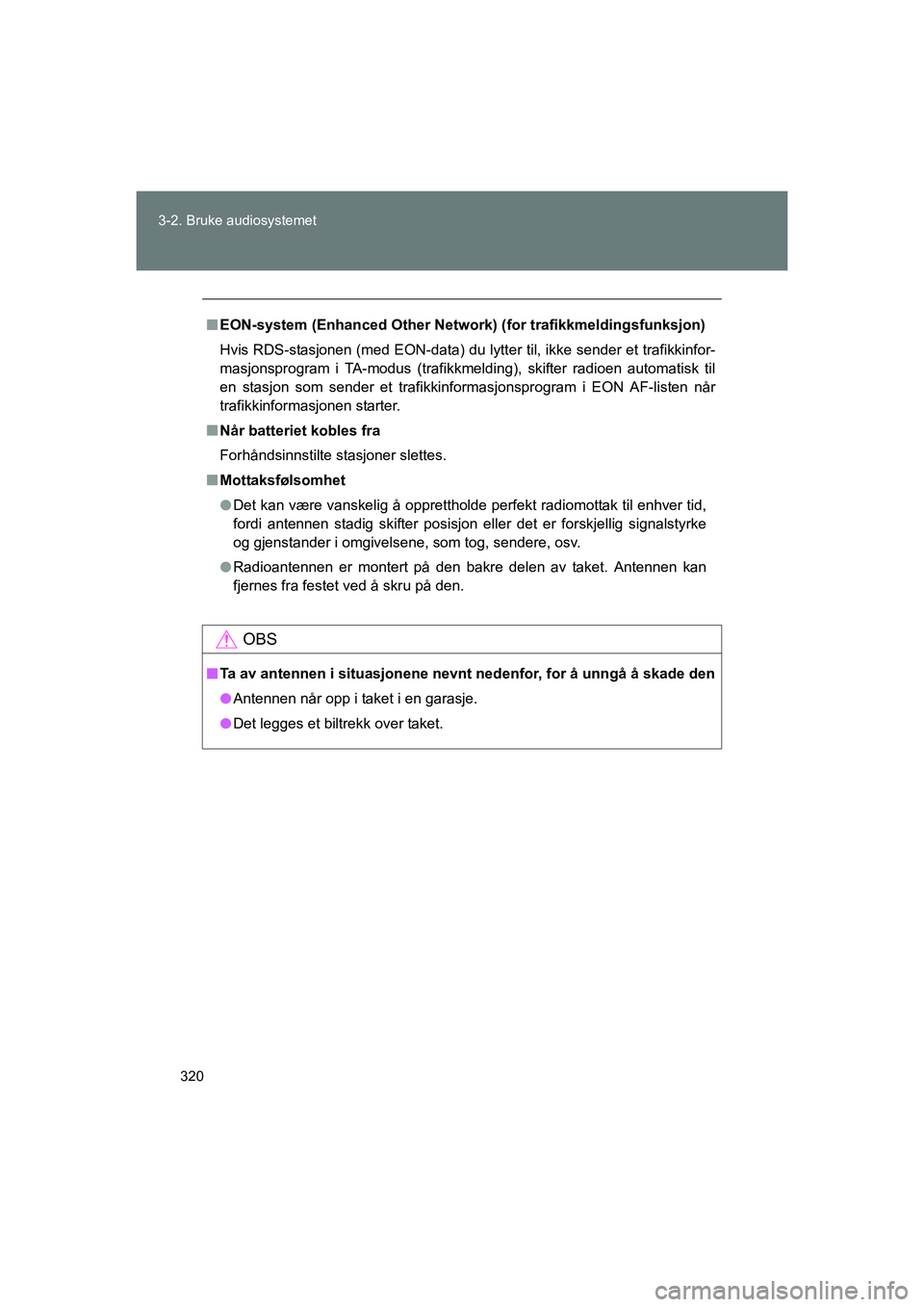TOYOTA VERSO 2016  Instruksjoner for bruk (in Norwegian) 320
3-2. Bruke audiosystemet
OM64590NO
n
EON-system (Enhanced Other Networ k) (for trafikkmeldingsfunksjon)
Hvis RDS-stasjonen (med EON-data) du lytt er til, ikke sender et trafikkinfor-
masjonsprogra