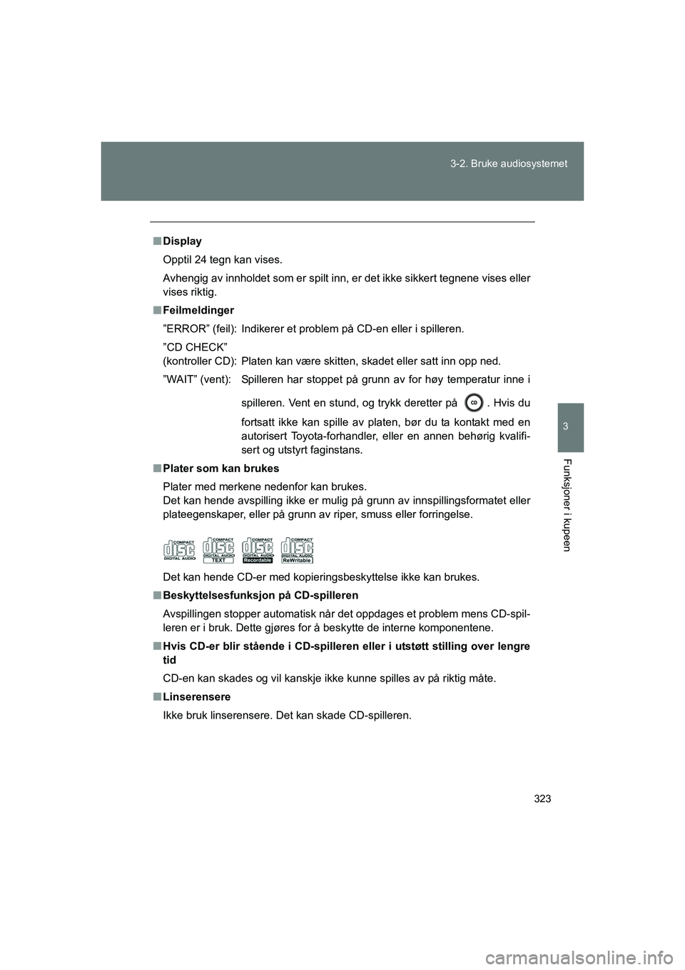TOYOTA VERSO 2016  Instruksjoner for bruk (in Norwegian) 323
3-2. Bruke audiosystemet
3
Funksjoner i kupeen
OM64590NO
n
Display
Opptil 24 tegn kan vises.
Avhengig av innholdet som er spilt inn, er det ikke sikkert tegnene vises eller
vises riktig.
n Feilmel