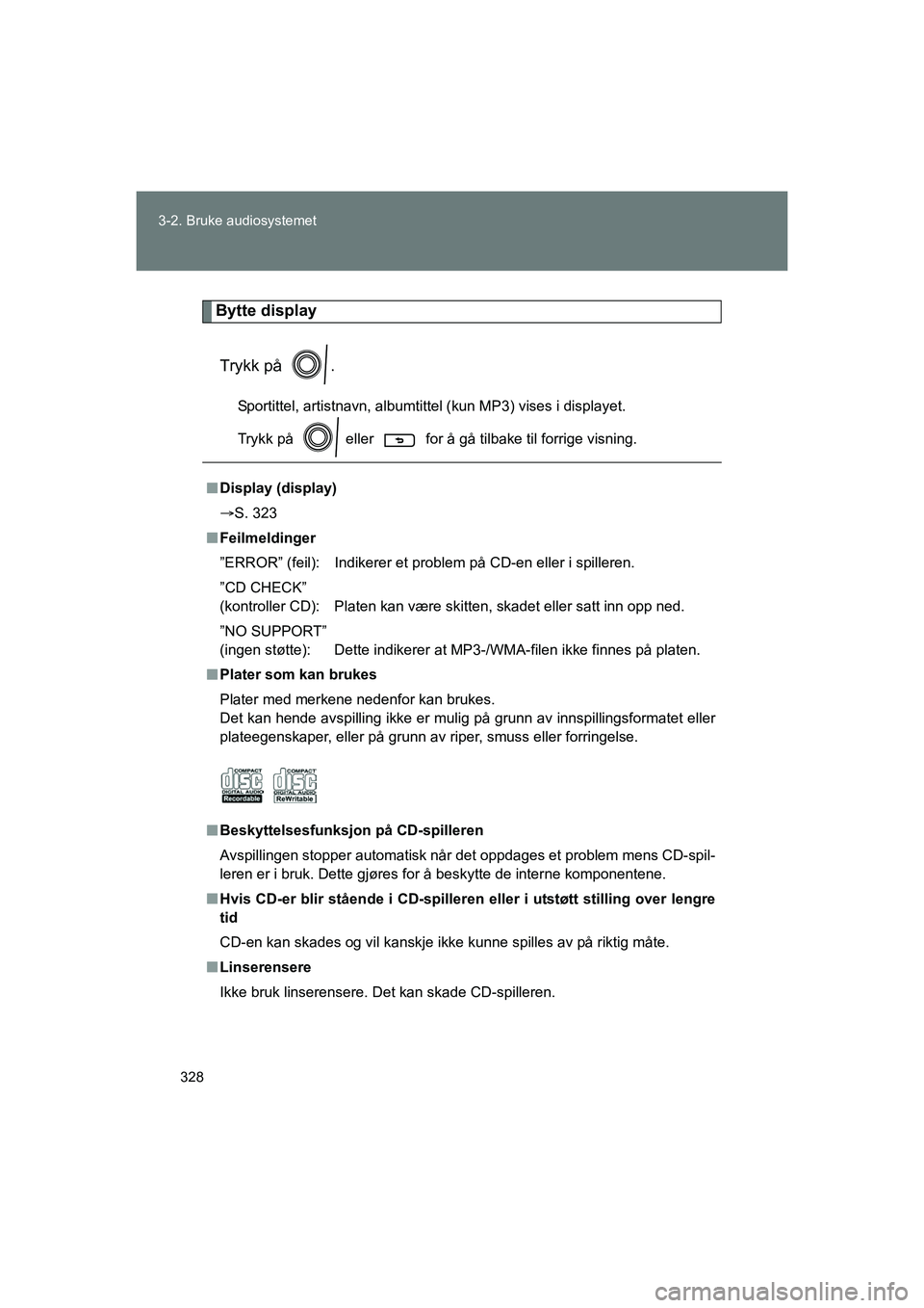 TOYOTA VERSO 2016  Instruksjoner for bruk (in Norwegian) 328
3-2. Bruke audiosystemet
OM64590NO
Bytte display
Trykk på  .
Sportittel, artistnavn, albumtittel (kun MP3) vises i displayet.
Trykk på   eller   for å gå tilbake til forrige visning.
n Display