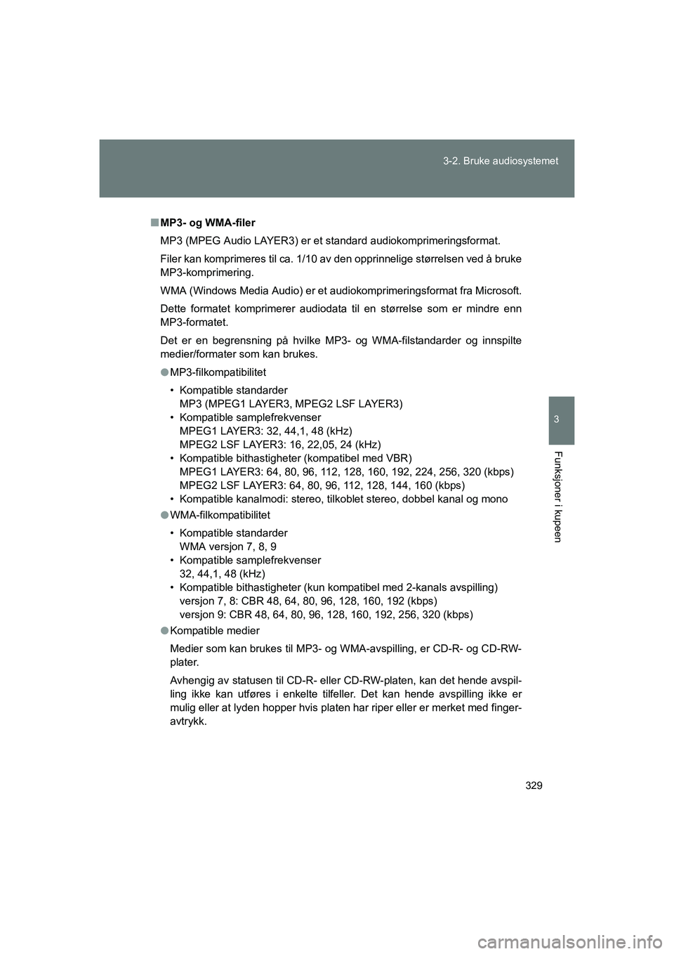 TOYOTA VERSO 2016  Instruksjoner for bruk (in Norwegian) 329
3-2. Bruke audiosystemet
3
Funksjoner i kupeen
OM64590NO
n
MP3- og WMA-filer
MP3 (MPEG Audio LAYER3) er et  standard audiokomprimeringsformat.
Filer kan komprimeres til ca. 1/10 av den opprinnelig