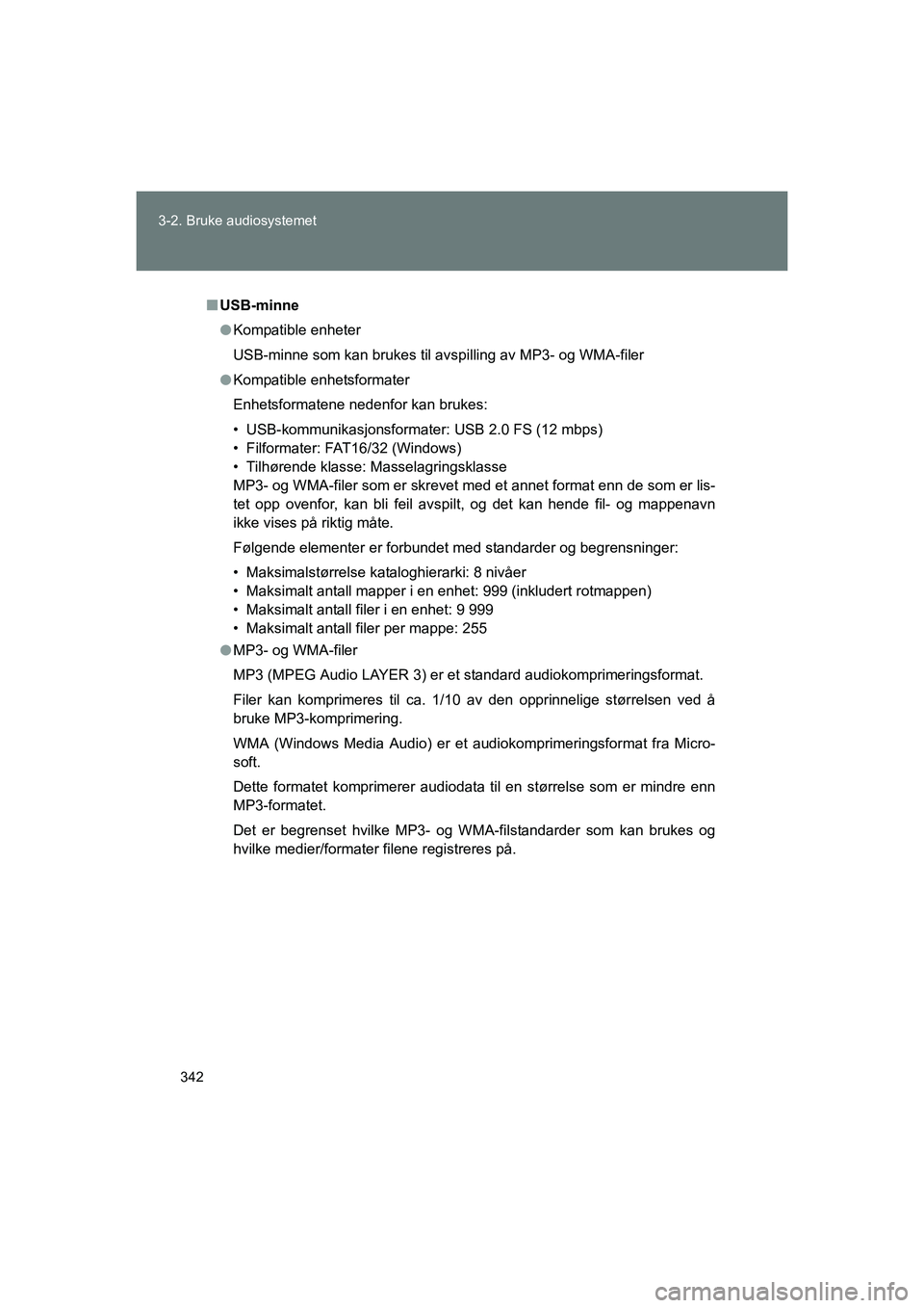 TOYOTA VERSO 2016 Instruksjoner for bruk (in Norwegian) 342
3-2. Bruke audiosystemet
OM64590NO
n
USB-minne
l Kompatible enheter
USB-minne som kan brukes til avspilling av MP3- og WMA-filer
l Kompatible enhetsformater
Enhetsformatene nedenfor kan brukes:
TOYOTA VERSO 2016 Instruksjoner for bruk (in Norwegian) 342
3-2. Bruke audiosystemet
OM64590NO
n
USB-minne
l Kompatible enheter
USB-minne som kan brukes til avspilling av MP3- og WMA-filer
l Kompatible enhetsformater
Enhetsformatene nedenfor kan brukes: