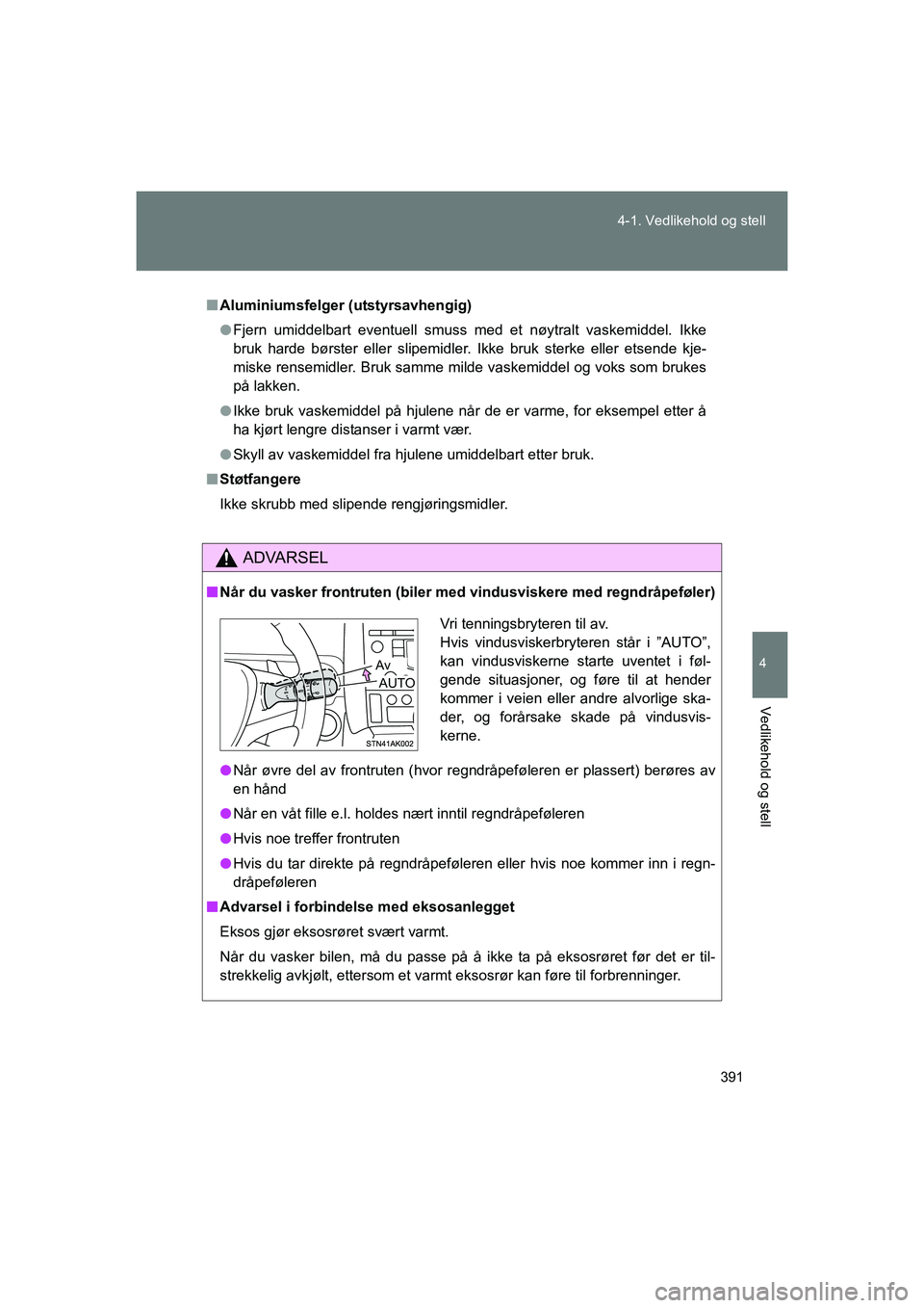 TOYOTA VERSO 2016 Instruksjoner for bruk (in Norwegian) 391
4-1. Vedlikehold og stell
4
Vedlikehold og stell
OM64590NO
n
Aluminiumsfelger (utstyrsavhengig)
l Fjern umiddelbart eventuell smuss med et nøytralt vaskemiddel. Ikke
bruk harde børster eller sli TOYOTA VERSO 2016 Instruksjoner for bruk (in Norwegian) 391
4-1. Vedlikehold og stell
4
Vedlikehold og stell
OM64590NO
n
Aluminiumsfelger (utstyrsavhengig)
l Fjern umiddelbart eventuell smuss med et nøytralt vaskemiddel. Ikke
bruk harde børster eller sli