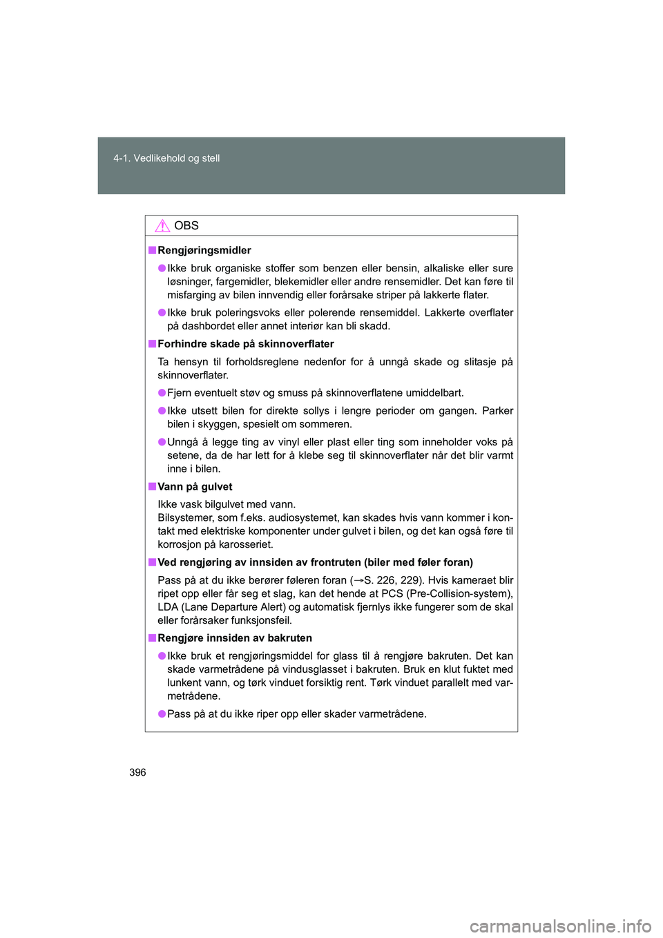 TOYOTA VERSO 2016 Instruksjoner for bruk (in Norwegian) 396
4-1. Vedlikehold og stell
OM64590NO
OBS
n
Rengjøringsmidler
l Ikke bruk organiske stoffer som benzen eller bensin, alkaliske eller sure
løsninger, fargemidler, blekemidler eller andre rensemidle TOYOTA VERSO 2016 Instruksjoner for bruk (in Norwegian) 396
4-1. Vedlikehold og stell
OM64590NO
OBS
n
Rengjøringsmidler
l Ikke bruk organiske stoffer som benzen eller bensin, alkaliske eller sure
løsninger, fargemidler, blekemidler eller andre rensemidle
