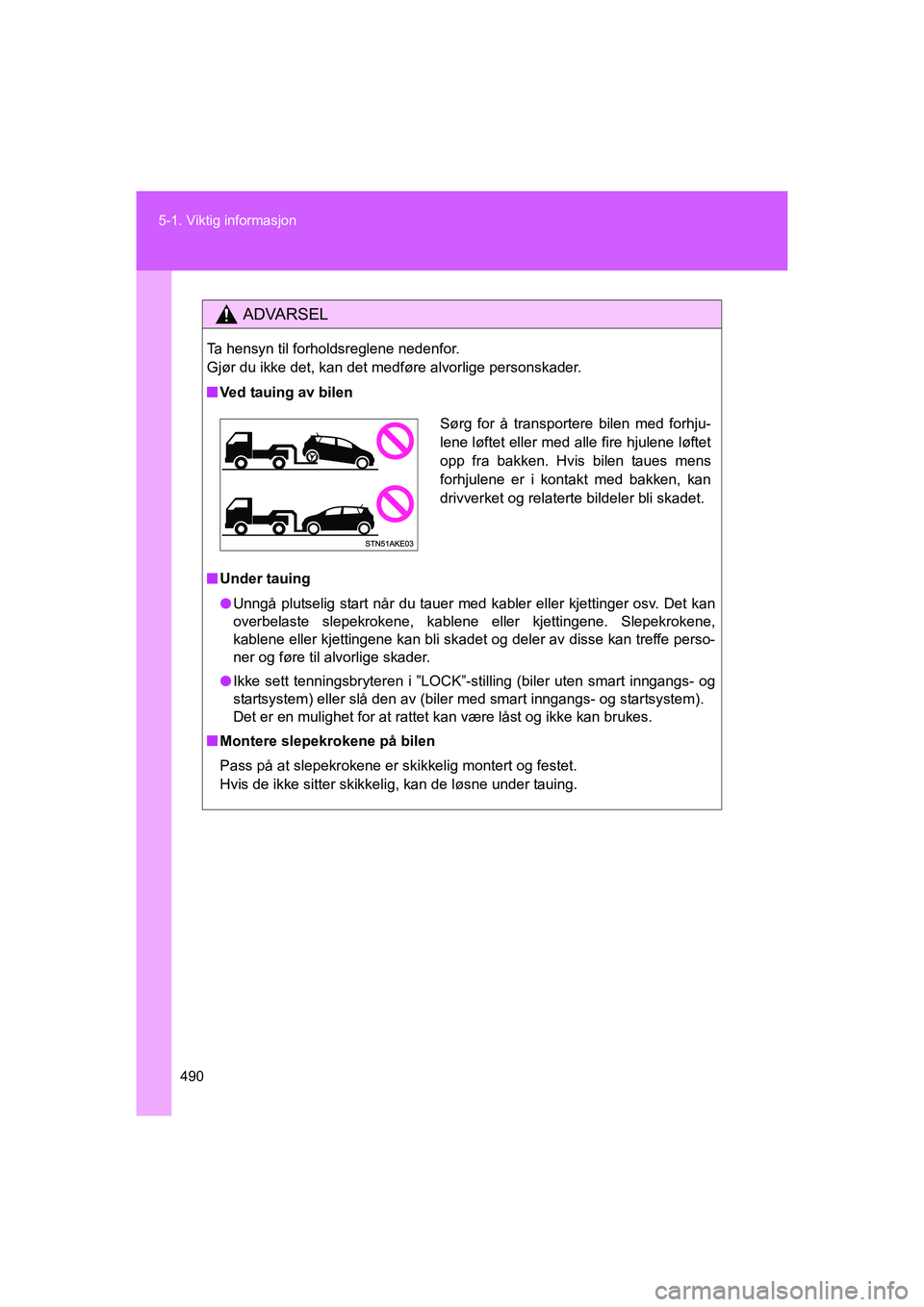 TOYOTA VERSO 2016 Instruksjoner for bruk (in Norwegian) 490
5-1. Viktig informasjon
OM64590NO
ADVARSEL
Ta hensyn til forholdsreglene nedenfor.
Gjør du ikke det, kan det medføre alvorlige personskader.
n
Ved tauing av bilen
n Under tauing
l Unngå plutse TOYOTA VERSO 2016 Instruksjoner for bruk (in Norwegian) 490
5-1. Viktig informasjon
OM64590NO
ADVARSEL
Ta hensyn til forholdsreglene nedenfor.
Gjør du ikke det, kan det medføre alvorlige personskader.
n
Ved tauing av bilen
n Under tauing
l Unngå plutse