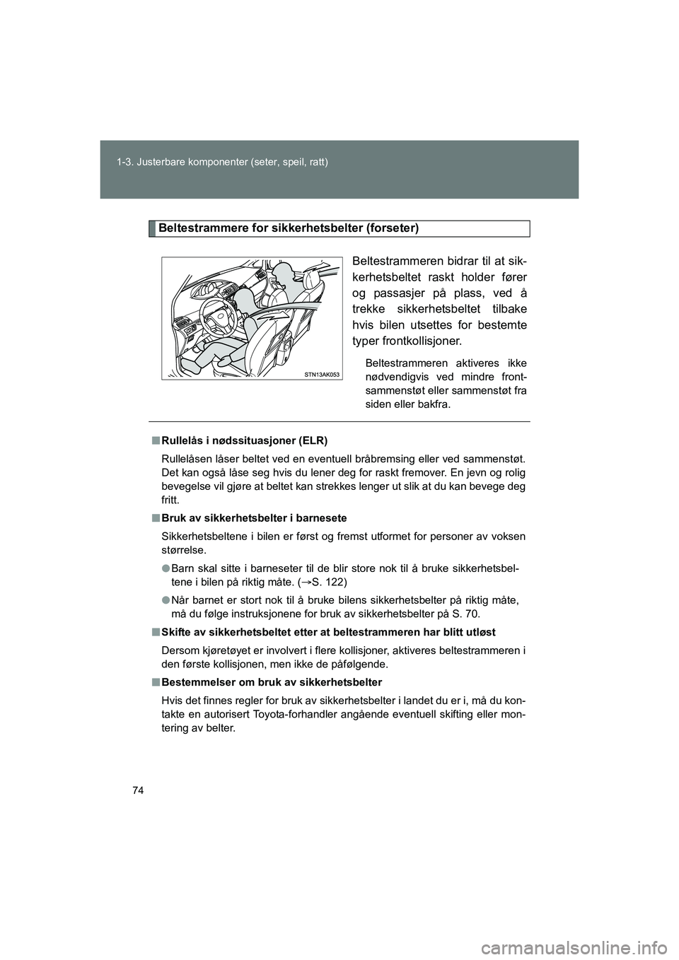 TOYOTA VERSO 2016  Instruksjoner for bruk (in Norwegian) 74
1-3. Justerbare komponent
er (seter, speil, ratt)
OM64590NO
Beltestrammere for sikkerhetsbelter (forseter)
Beltestrammeren bidrar til at sik-
kerhetsbeltet raskt holder fører
og passasjer på plas
