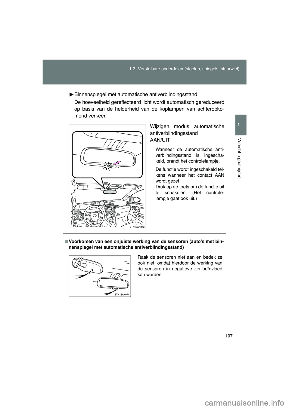 TOYOTA VERSO 2016  Instructieboekje (in Dutch) 107
1-3. Verstelbare onderdelen 
(stoelen, spiegels, stuurwiel)
1
Voordat u gaat rijden
VERSO_EE_OM64590EBinnenspiegel met automatische antiverblindingsstand
De hoeveelheid gereflecteerd lic
ht wordt 
