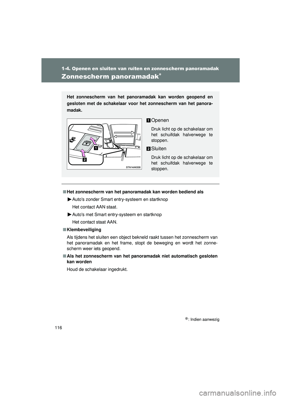 TOYOTA VERSO 2016  Instructieboekje (in Dutch) 116
1-4. Openen en sluiten van ruiten en zonnescherm panoramadak
VERSO_EE_OM64590E
Zonnescherm panoramadak∗
∗: Indien aanwezig
■Het zonnescherm van het panorama dak kan worden bediend als
Autos