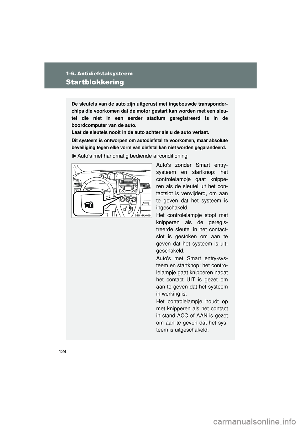 TOYOTA VERSO 2016 Instructieboekje (in Dutch) 124
VERSO_EE_OM64590E
1-6. Antidiefstalsysteem
Startblokkering
De sleutels van de auto zijn uitgerust met ingebouwde transponder-
chips die voorkomen dat de motor gestart kan worden met een sleu-
tel TOYOTA VERSO 2016 Instructieboekje (in Dutch) 124
VERSO_EE_OM64590E
1-6. Antidiefstalsysteem
Startblokkering
De sleutels van de auto zijn uitgerust met ingebouwde transponder-
chips die voorkomen dat de motor gestart kan worden met een sleu-
tel