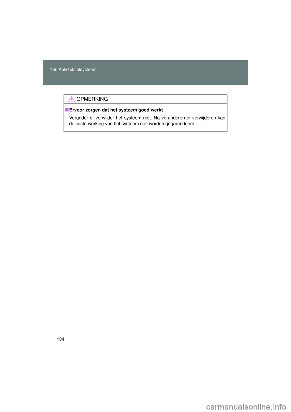 TOYOTA VERSO 2016  Instructieboekje (in Dutch) 134
1-6. Antidiefstalsysteem
VERSO_EE_OM64590E
OPMERKING
■
Ervoor zorgen dat het systeem goed werkt
Verander of verwijder het systeem niet. Na veranderen of verwijderen kan
de juiste werking van het