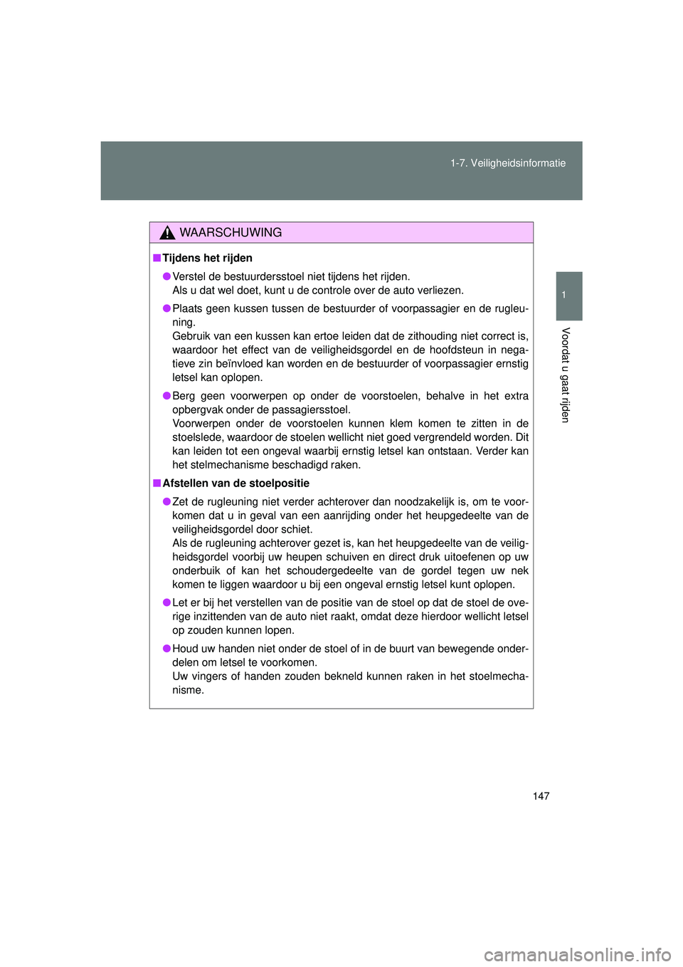 TOYOTA VERSO 2016 Instructieboekje (in Dutch) 147
1-7. Veiligheidsinformatie
1
Voordat u gaat rijden
VERSO_EE_OM64590E
WAARSCHUWING
■
Tijdens het rijden
● Verstel de bestuurdersstoel niet tijdens het rijden.
Als u dat wel doet, kunt u de cont TOYOTA VERSO 2016 Instructieboekje (in Dutch) 147
1-7. Veiligheidsinformatie
1
Voordat u gaat rijden
VERSO_EE_OM64590E
WAARSCHUWING
■
Tijdens het rijden
● Verstel de bestuurdersstoel niet tijdens het rijden.
Als u dat wel doet, kunt u de cont