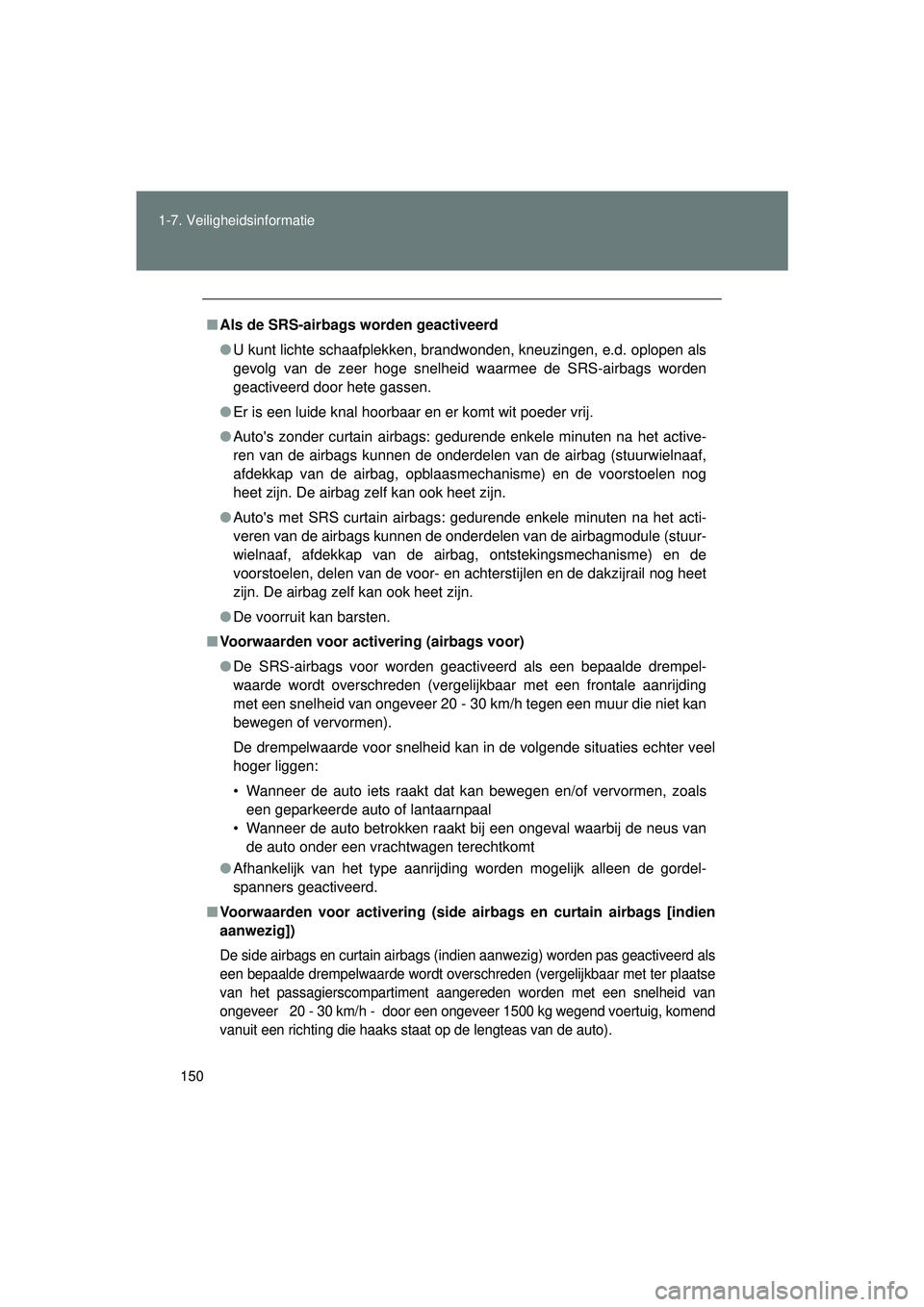 TOYOTA VERSO 2016 Instructieboekje (in Dutch) 150
1-7. Veiligheidsinformatie
VERSO_EE_OM64590E
■
Als de SRS-airbags worden geactiveerd
● U kunt lichte schaafplekken, brandwonden, kneuzingen, e.d. oplopen als
gevolg van de zeer hoge snelheid TOYOTA VERSO 2016 Instructieboekje (in Dutch) 150
1-7. Veiligheidsinformatie
VERSO_EE_OM64590E
■
Als de SRS-airbags worden geactiveerd
● U kunt lichte schaafplekken, brandwonden, kneuzingen, e.d. oplopen als
gevolg van de zeer hoge snelheid