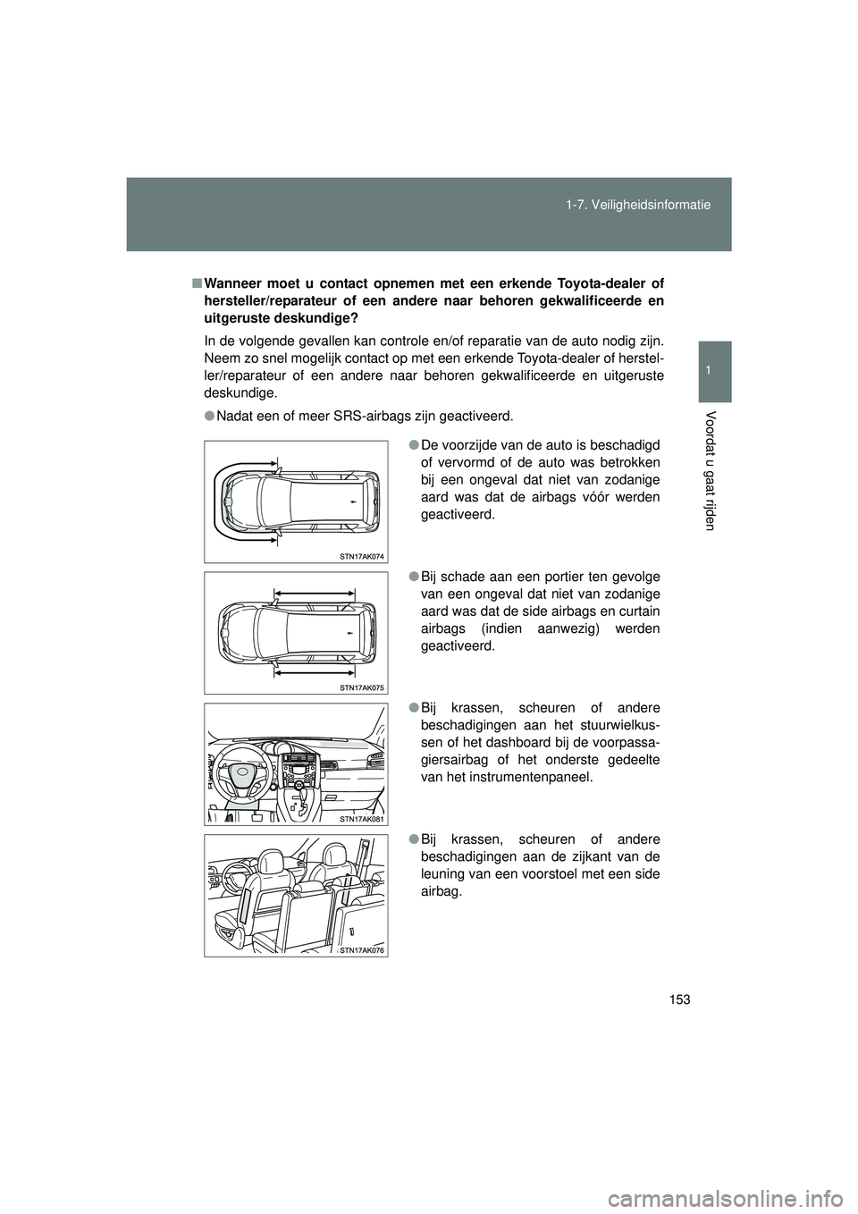 TOYOTA VERSO 2016 Instructieboekje (in Dutch) 153
1-7. Veiligheidsinformatie
1
Voordat u gaat rijden
VERSO_EE_OM64590E
■
Wanneer moet u contact opnemen met een erkende Toyota-dealer of
hersteller/reparateur of een andere naar behoren gekwalific TOYOTA VERSO 2016 Instructieboekje (in Dutch) 153
1-7. Veiligheidsinformatie
1
Voordat u gaat rijden
VERSO_EE_OM64590E
■
Wanneer moet u contact opnemen met een erkende Toyota-dealer of
hersteller/reparateur of een andere naar behoren gekwalific