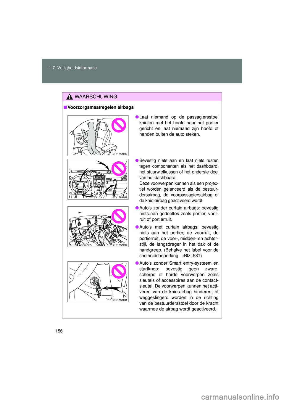 TOYOTA VERSO 2016 Instructieboekje (in Dutch) 156
1-7. Veiligheidsinformatie
VERSO_EE_OM64590E
WAARSCHUWING
■
Voorzorgsmaatregelen airbags
● Laat niemand op de passagiersstoel
knielen met het hoofd naar het portier
gericht en laat niemand zij TOYOTA VERSO 2016 Instructieboekje (in Dutch) 156
1-7. Veiligheidsinformatie
VERSO_EE_OM64590E
WAARSCHUWING
■
Voorzorgsmaatregelen airbags
● Laat niemand op de passagiersstoel
knielen met het hoofd naar het portier
gericht en laat niemand zij