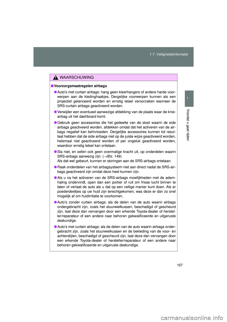 TOYOTA VERSO 2016 Instructieboekje (in Dutch) 157
1-7. Veiligheidsinformatie
1
Voordat u gaat rijden
VERSO_EE_OM64590E
WAARSCHUWING
■
Voorzorgsmaatregelen airbags
● Autos met curtain airbags: hang geen kleerhangers of andere harde voor-
werp TOYOTA VERSO 2016 Instructieboekje (in Dutch) 157
1-7. Veiligheidsinformatie
1
Voordat u gaat rijden
VERSO_EE_OM64590E
WAARSCHUWING
■
Voorzorgsmaatregelen airbags
● Autos met curtain airbags: hang geen kleerhangers of andere harde voor-
werp