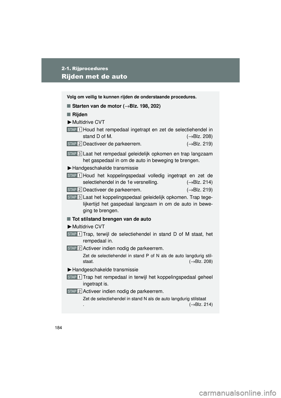 TOYOTA VERSO 2016 Instructieboekje (in Dutch) 184
VERSO_EE_OM64590E
2-1. Rijprocedures
Rijden met de auto
Volg om veilig te kunnen rijden de onderstaande procedures.
■Starten van de motor ( →Blz. 198, 202)
■ Rijden
Multidrive CVT
Houd het r TOYOTA VERSO 2016 Instructieboekje (in Dutch) 184
VERSO_EE_OM64590E
2-1. Rijprocedures
Rijden met de auto
Volg om veilig te kunnen rijden de onderstaande procedures.
■Starten van de motor ( →Blz. 198, 202)
■ Rijden
Multidrive CVT
Houd het r