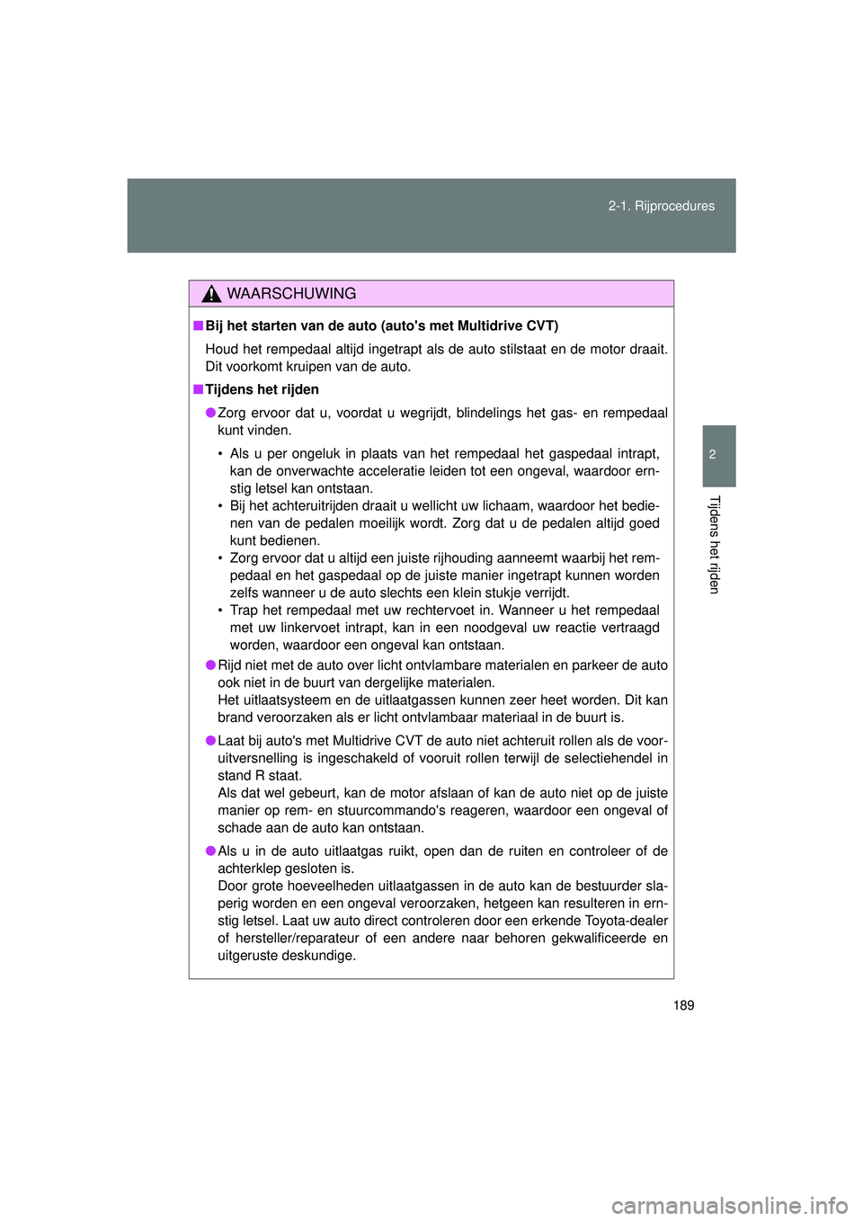 TOYOTA VERSO 2016 Instructieboekje (in Dutch) 189
2-1. Rijprocedures
2
Tijdens het rijden
VERSO_EE_OM64590E
WAARSCHUWING
■
Bij het starten van de auto (autos met Multidrive CVT)
Houd het rempedaal altijd ingetrapt als de auto stilstaat en de m TOYOTA VERSO 2016 Instructieboekje (in Dutch) 189
2-1. Rijprocedures
2
Tijdens het rijden
VERSO_EE_OM64590E
WAARSCHUWING
■
Bij het starten van de auto (autos met Multidrive CVT)
Houd het rempedaal altijd ingetrapt als de auto stilstaat en de m