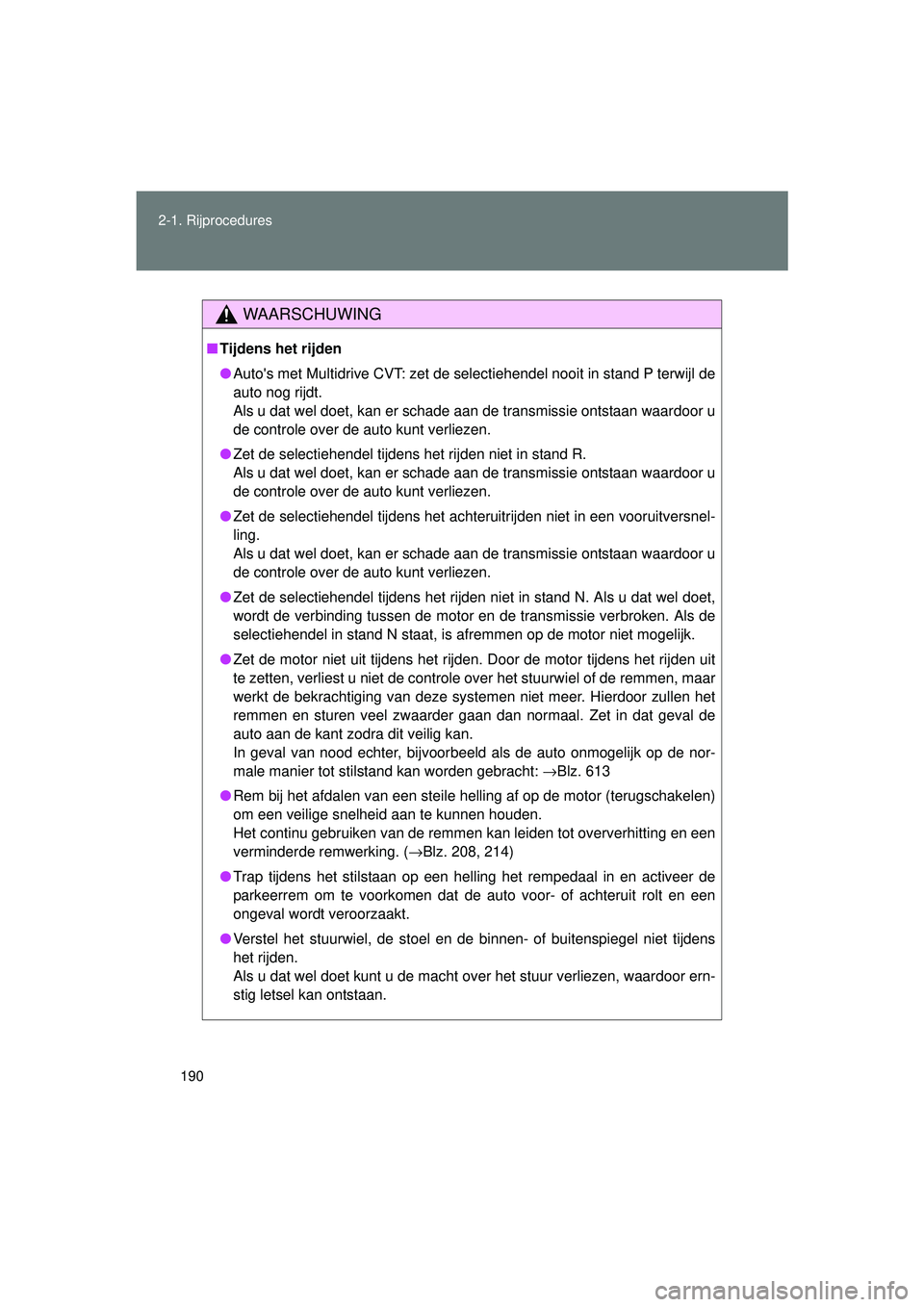 TOYOTA VERSO 2016 Instructieboekje (in Dutch) 190
2-1. Rijprocedures
VERSO_EE_OM64590E
WAARSCHUWING
■
Tijdens het rijden
● Autos met Multidrive CVT: zet de selectiehendel nooit in stand P terwijl de
auto nog rijdt.
Als u dat wel doet, kan er TOYOTA VERSO 2016 Instructieboekje (in Dutch) 190
2-1. Rijprocedures
VERSO_EE_OM64590E
WAARSCHUWING
■
Tijdens het rijden
● Autos met Multidrive CVT: zet de selectiehendel nooit in stand P terwijl de
auto nog rijdt.
Als u dat wel doet, kan er