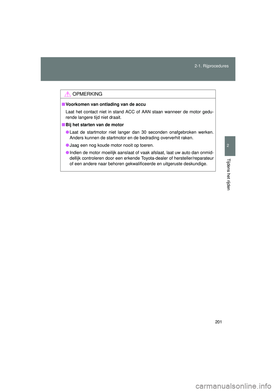 TOYOTA VERSO 2016 Instructieboekje (in Dutch) 201
2-1. Rijprocedures
2
Tijdens het rijden
VERSO_EE_OM64590E
OPMERKING
■
Voorkomen van ontlading van de accu
Laat het contact niet in stand ACC of AAN staan wanneer de motor gedu-
rende langere tij TOYOTA VERSO 2016 Instructieboekje (in Dutch) 201
2-1. Rijprocedures
2
Tijdens het rijden
VERSO_EE_OM64590E
OPMERKING
■
Voorkomen van ontlading van de accu
Laat het contact niet in stand ACC of AAN staan wanneer de motor gedu-
rende langere tij