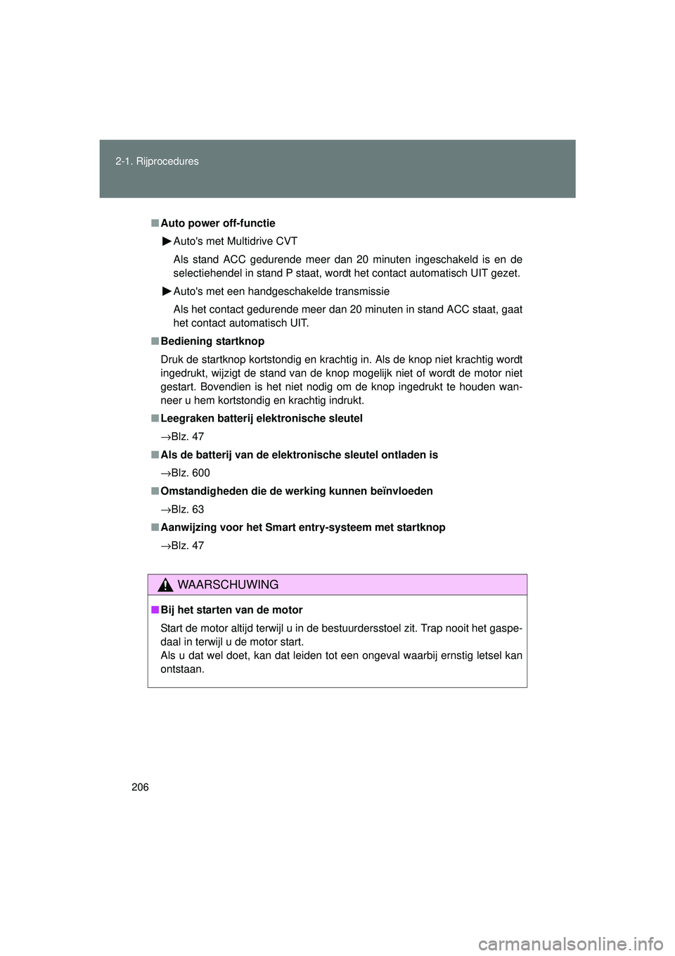 TOYOTA VERSO 2016 Instructieboekje (in Dutch) 206
2-1. Rijprocedures
VERSO_EE_OM64590E
■
Auto power off-functie
Autos met Multidrive CVT
Als stand ACC gedurende meer dan 20 minuten ingeschakeld is en de
selectiehendel in stand P staat, wordt h TOYOTA VERSO 2016 Instructieboekje (in Dutch) 206
2-1. Rijprocedures
VERSO_EE_OM64590E
■
Auto power off-functie
Autos met Multidrive CVT
Als stand ACC gedurende meer dan 20 minuten ingeschakeld is en de
selectiehendel in stand P staat, wordt h