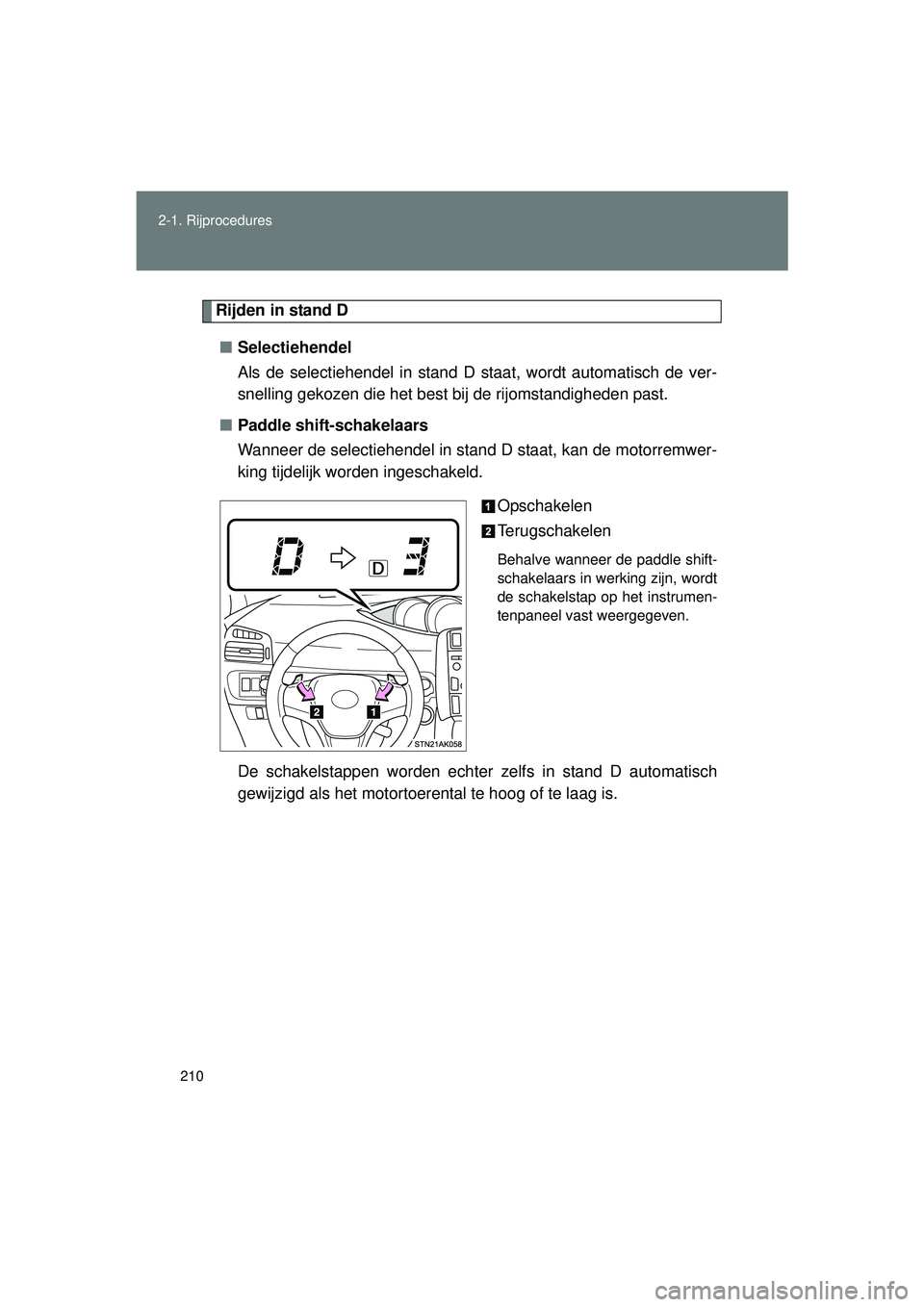 TOYOTA VERSO 2016 Instructieboekje (in Dutch) 210
2-1. Rijprocedures
VERSO_EE_OM64590E
Rijden in stand D
■ Selectiehendel
Als de selectiehendel in stand D staat, wordt automatisch de ver-
snelling gekozen die het best bij de rijomstandigheden TOYOTA VERSO 2016 Instructieboekje (in Dutch) 210
2-1. Rijprocedures
VERSO_EE_OM64590E
Rijden in stand D
■ Selectiehendel
Als de selectiehendel in stand D staat, wordt automatisch de ver-
snelling gekozen die het best bij de rijomstandigheden