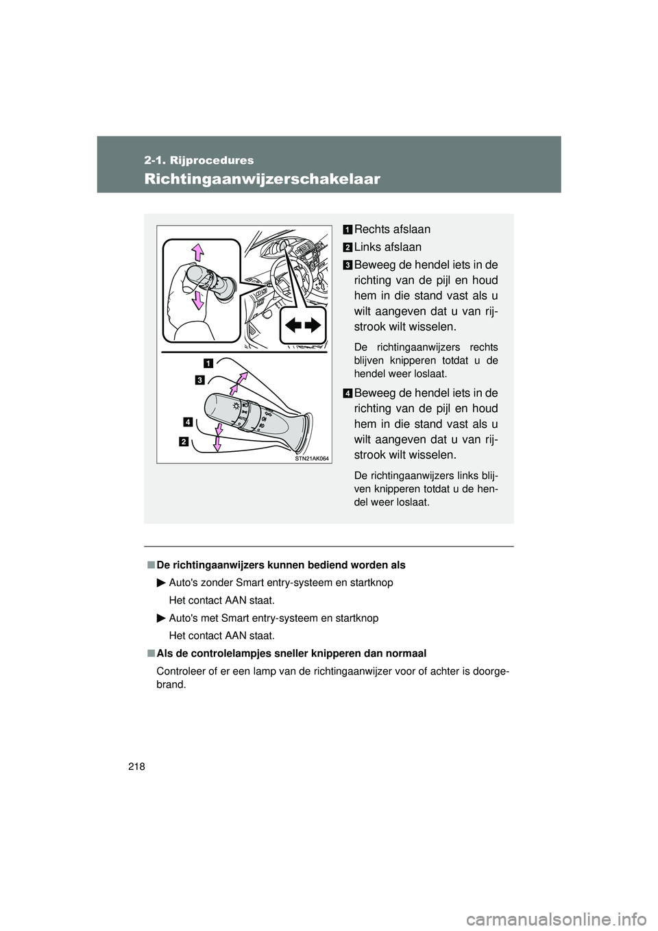 TOYOTA VERSO 2016  Instructieboekje (in Dutch) 218
2-1. Rijprocedures
VERSO_EE_OM64590E
Richtingaanwijzerschakelaar
■De richtingaanwijzers kunnen bediend worden als
Autos zonder Smart entry-systeem en startknop
Het contact AAN staat.
Autos met