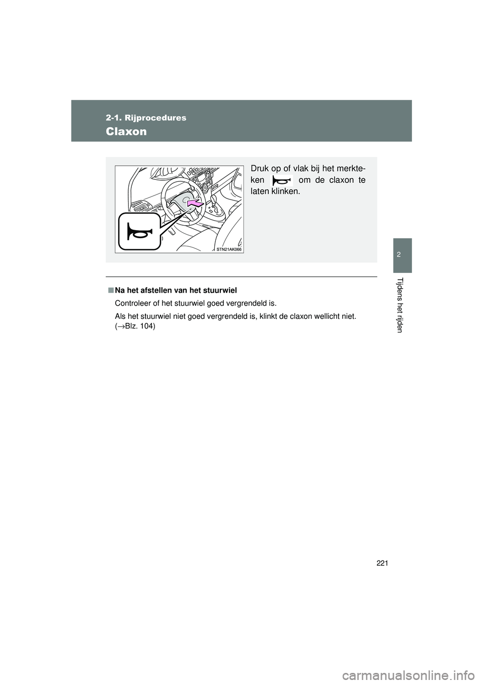 TOYOTA VERSO 2016  Instructieboekje (in Dutch) 221
2-1. Rijprocedures
2
Tijdens het rijden
VERSO_EE_OM64590E
Claxon
■Na het afstellen van het stuurwiel
Controleer of het stuurwiel goed vergrendeld is.
Als het stuurwiel niet goed vergrendeld is, 