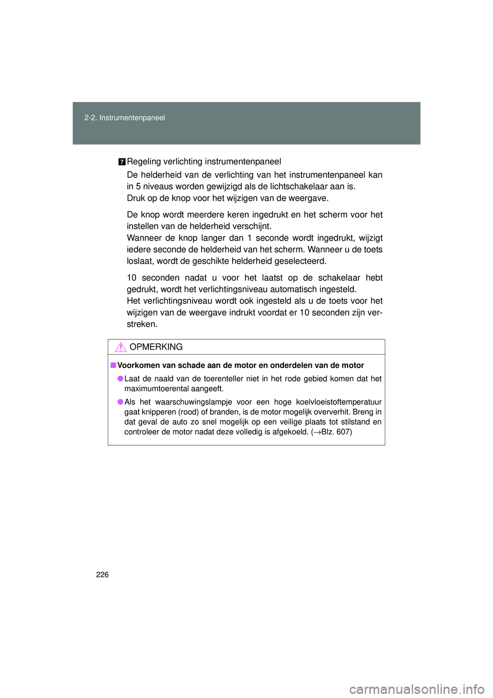 TOYOTA VERSO 2016  Instructieboekje (in Dutch) 226
2-2. Instrumentenpaneel
VERSO_EE_OM64590E
Regeling verlichting instrumentenpaneel
De helderheid van de verlichting van het instrumentenpaneel kan
in 5 niveaus worden gewijzigd als de lichtschakela