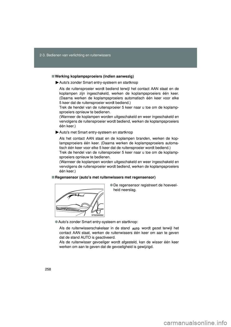 TOYOTA VERSO 2016  Instructieboekje (in Dutch) 258
2-3. Bedienen van verlichting en ruitenwissers
VERSO_EE_OM64590E
■
Werking koplampsproeiers (indien aanwezig)
Autos zonder Smart entry-systeem en startknop
Als de ruitensproeier wordt bediend t
