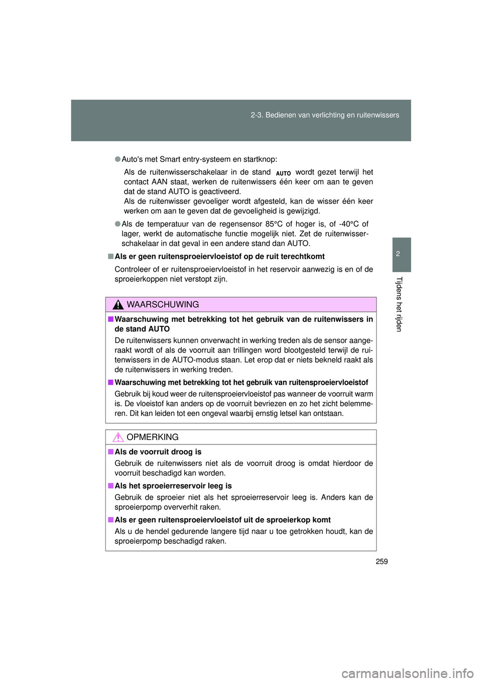 TOYOTA VERSO 2016  Instructieboekje (in Dutch) 259
2-3. Bedienen van verlichting en ruitenwissers
2
Tijdens het rijden
VERSO_EE_OM64590E
●
Autos met Smart entry-systeem en startknop:
Als de ruitenwisserschakelaar in de stand   wordt gezet terwi