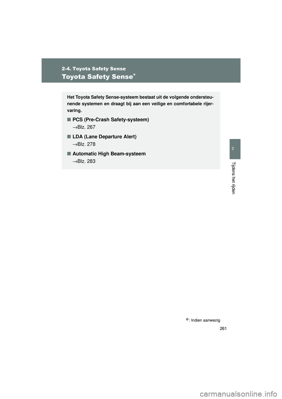 TOYOTA VERSO 2016  Instructieboekje (in Dutch) 261
2
Tijdens het rijden
VERSO_EE_OM64590E
2-4. Toyota Safety Sense
Toyota Safety Sense∗
∗: Indien aanwezig
Het Toyota Safety Sense-systeem bestaat uit de volgende ondersteu-
nende systemen en dra