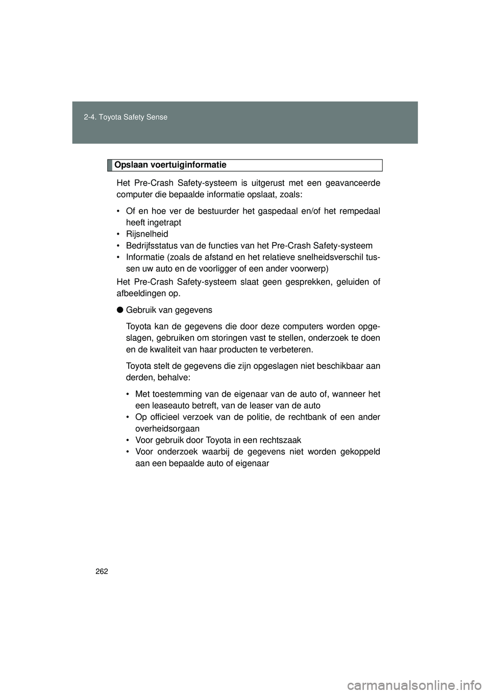 TOYOTA VERSO 2016  Instructieboekje (in Dutch) 262
2-4. Toyota Safety Sense
VERSO_EE_OM64590E
Opslaan voertuiginformatie
Het Pre-Crash Safety-systeem  is uitgerust met een geavanceerde
computer die bepaalde informatie opslaat, zoals:
• Of en hoe