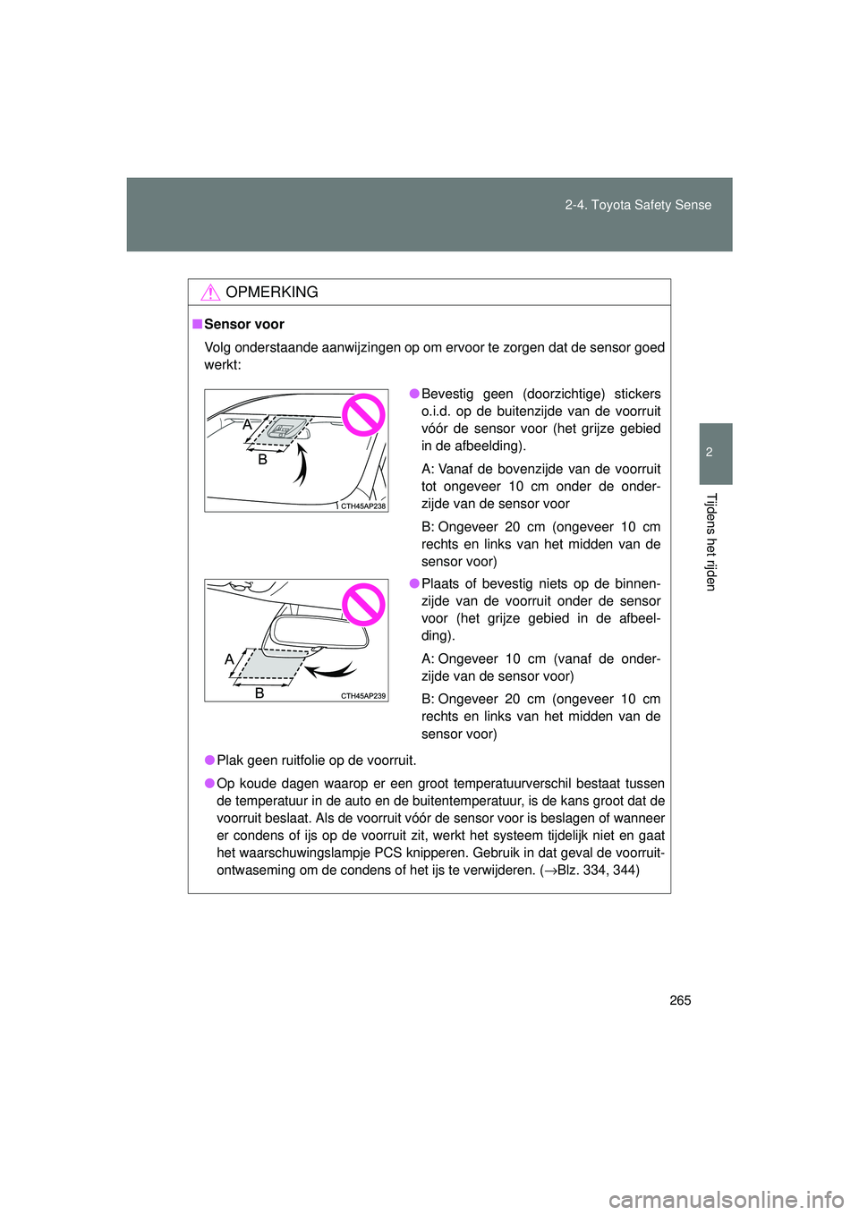 TOYOTA VERSO 2016  Instructieboekje (in Dutch) 265
2-4. Toyota Safety Sense
2
Tijdens het rijden
VERSO_EE_OM64590E
OPMERKING
■
Sensor voor
Volg onderstaande aanwijzingen op om ervoor te zorgen dat de sensor goed
werkt:
● Plak geen ruitfolie op