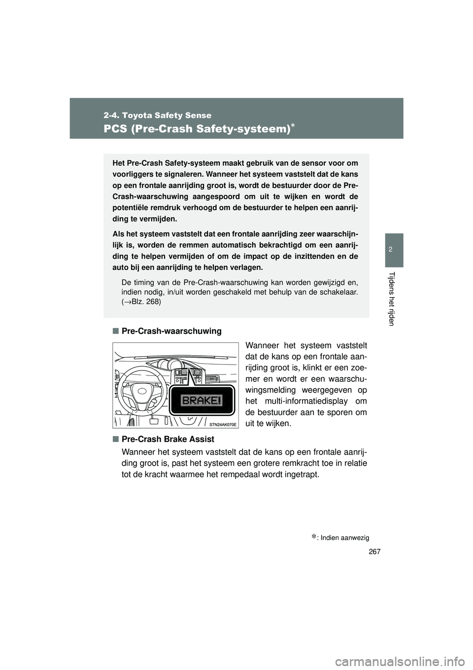TOYOTA VERSO 2016  Instructieboekje (in Dutch) 267
2-4. Toyota Safety Sense
2
Tijdens het rijden
VERSO_EE_OM64590E
PCS (Pre-Crash Safety-systeem)∗
■Pre-Crash-waarschuwing
Wanneer het systeem vaststelt
dat de kans op een frontale aan-
rijding g
