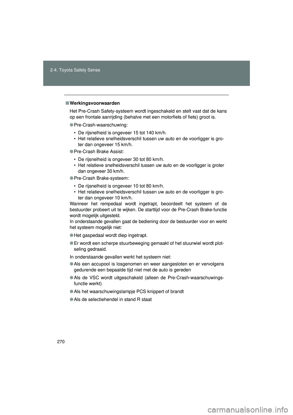 TOYOTA VERSO 2016  Instructieboekje (in Dutch) 270
2-4. Toyota Safety Sense
VERSO_EE_OM64590E
■
Werkingsvoorwaarden
Het Pre-Crash Safety-systeem wordt ingeschakeld en stelt vast dat de kans
op een frontale aanrijding (behalve met een motorfiets 