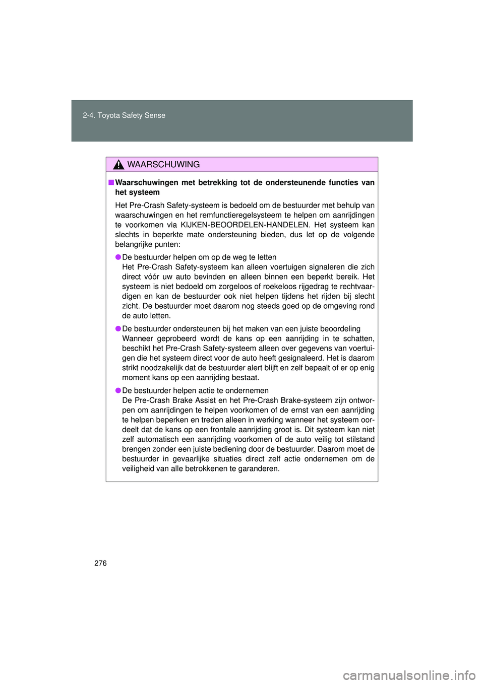 TOYOTA VERSO 2016  Instructieboekje (in Dutch) 276
2-4. Toyota Safety Sense
VERSO_EE_OM64590E
WAARSCHUWING
■
Waarschuwingen met betrekking tot  de ondersteunende functies van
het systeem
Het Pre-Crash Safety-systeem is be doeld om de bestuurder 