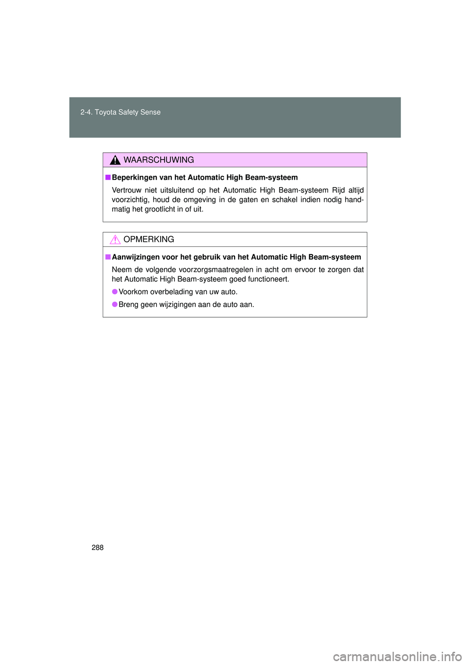 TOYOTA VERSO 2016  Instructieboekje (in Dutch) 288
2-4. Toyota Safety Sense
VERSO_EE_OM64590E
WAARSCHUWING
■
Beperkingen van het Automatic High Beam-systeem
Vertrouw niet uitsluitend op het Automatic High Beam-systeem Rijd altijd
voorzichtig, ho